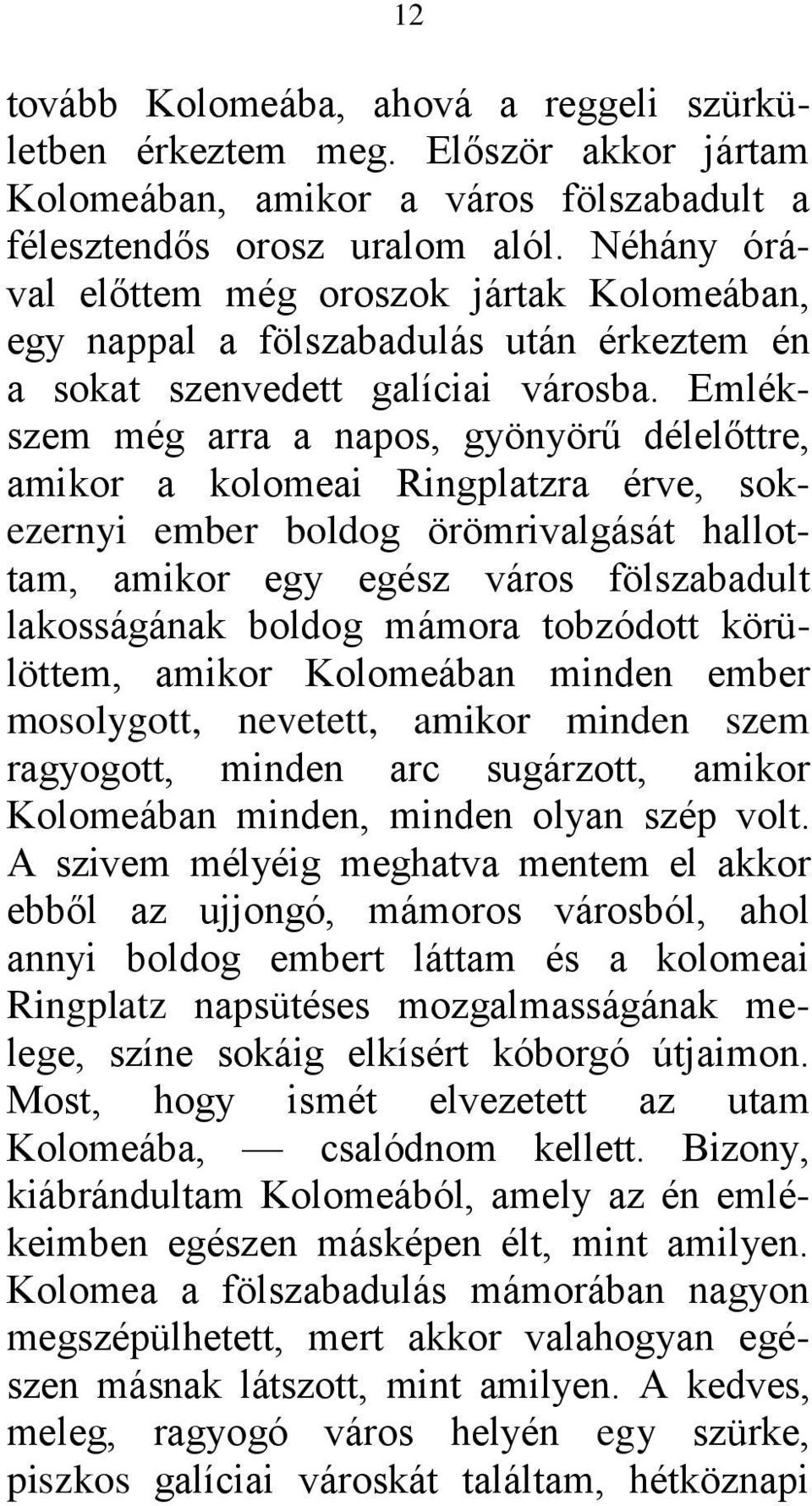 Emlékszem még arra a napos, gyönyörű délelőttre, amikor a kolomeai Ringplatzra érve, sokezernyi ember boldog örömrivalgását hallottam, amikor egy egész város fölszabadult lakosságának boldog mámora