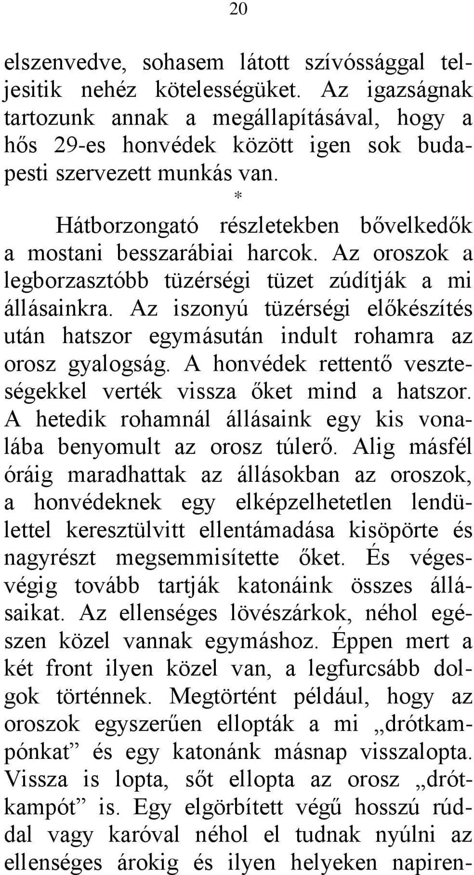 Az oroszok a legborzasztóbb tüzérségi tüzet zúdítják a mi állásainkra. Az iszonyú tüzérségi előkészítés után hatszor egymásután indult rohamra az orosz gyalogság.