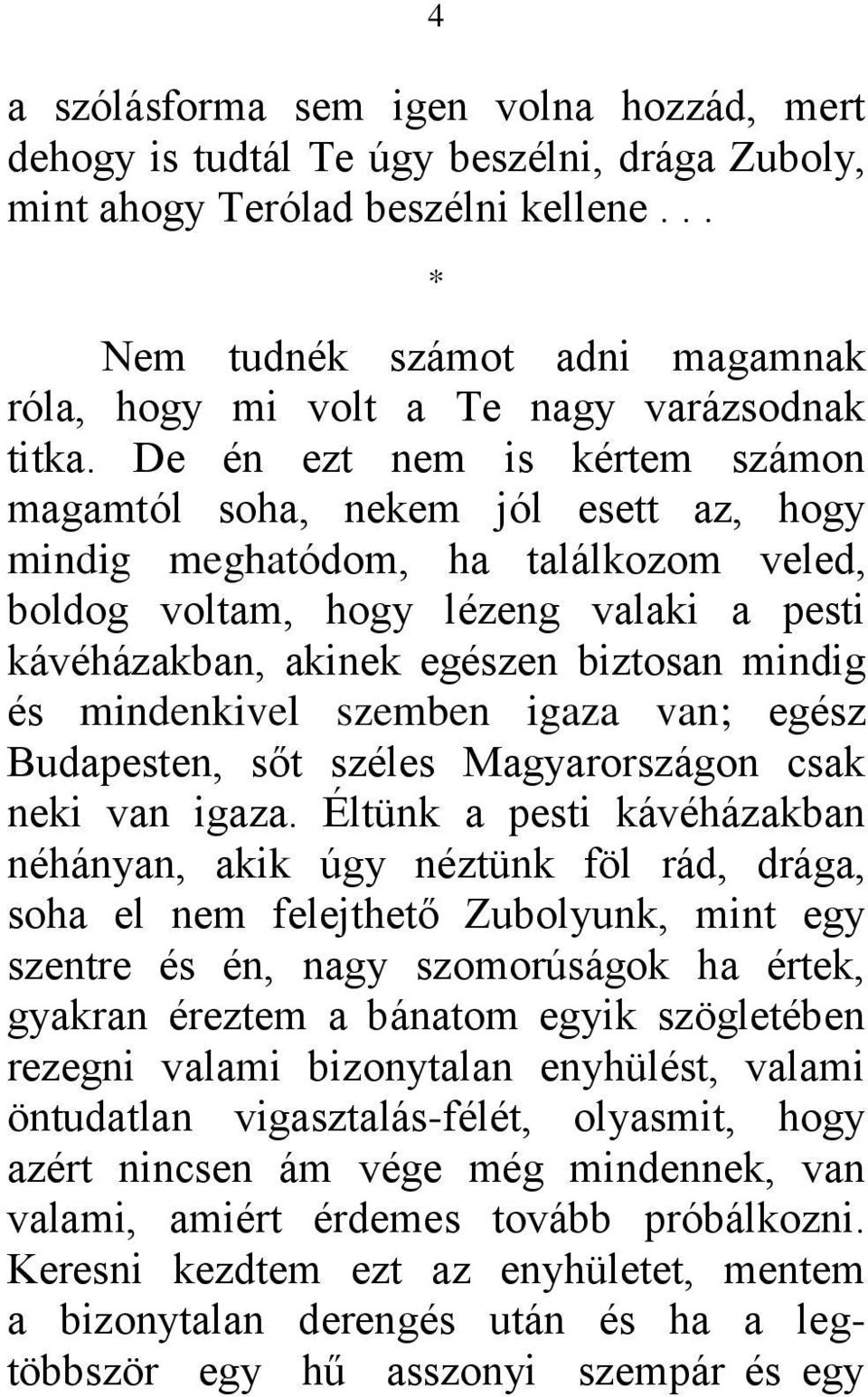 De én ezt nem is kértem számon magamtól soha, nekem jól esett az, hogy mindig meghatódom, ha találkozom veled, boldog voltam, hogy lézeng valaki a pesti kávéházakban, akinek egészen biztosan mindig