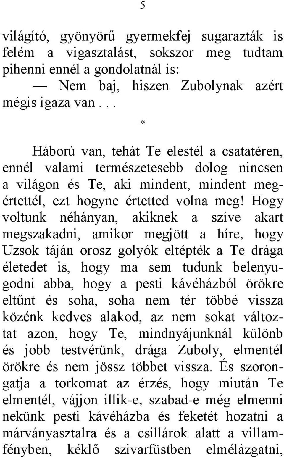 Hogy voltunk néhányan, akiknek a szíve akart megszakadni, amikor megjött a híre, hogy Uzsok táján orosz golyók eltépték a Te drága életedet is, hogy ma sem tudunk belenyugodni abba, hogy a pesti