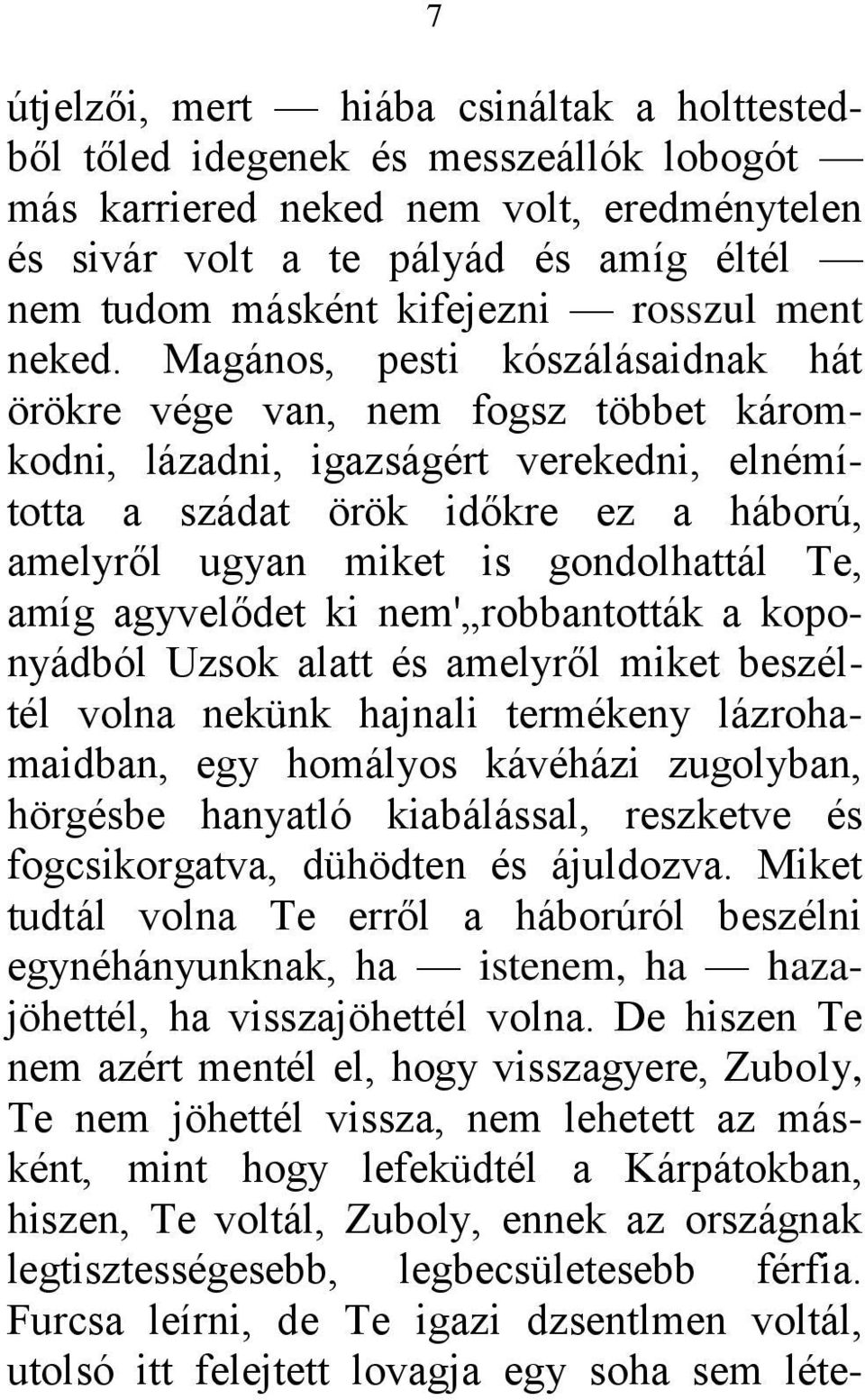 Magános, pesti kószálásaidnak hát örökre vége van, nem fogsz többet káromkodni, lázadni, igazságért verekedni, elnémította a szádat örök időkre ez a háború, amelyről ugyan miket is gondolhattál Te,