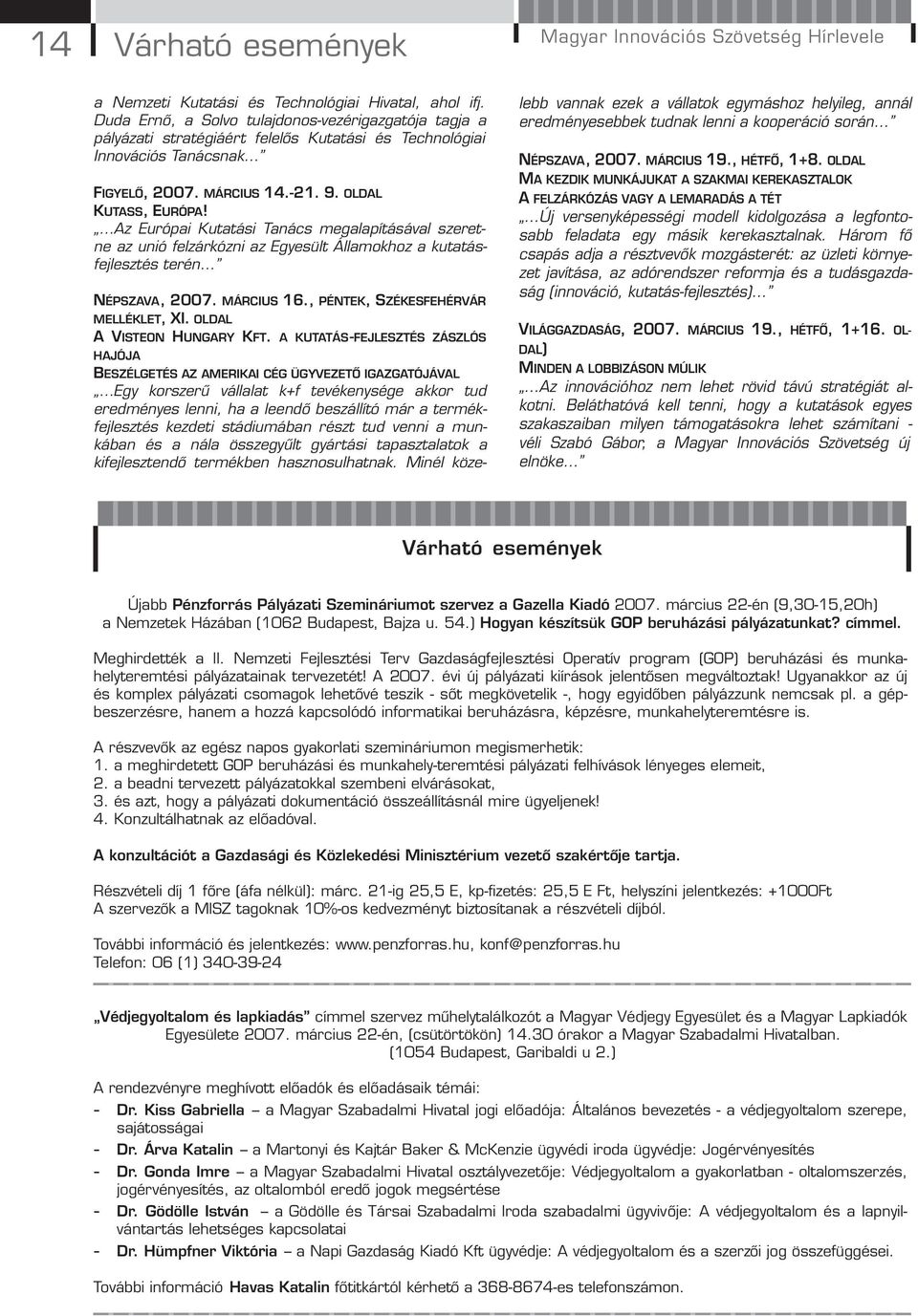 Az Európai Kutatási Tanács megalapításával szeretne az unió felzárkózni az Egyesült Államokhoz a kutatásfejlesztés terén NÉPSZAVA, 2007. MÁRCIUS 16., PÉNTEK, SZÉKESFEHÉRVÁR MELLÉKLET, XI.