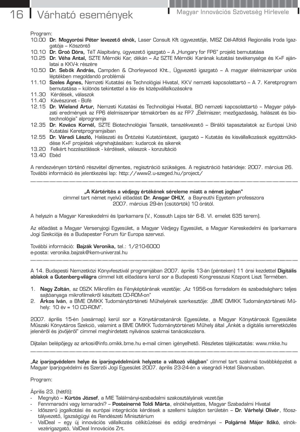 Véha Antal, SZTE Mérnöki Kar, dékán Az SZTE Mérnöki Karának kutatási tevékenysége és K+F ajánlatai a KKV-k részére 10.50 Dr. Seb ők András, Campden & Chorleywood Kht.