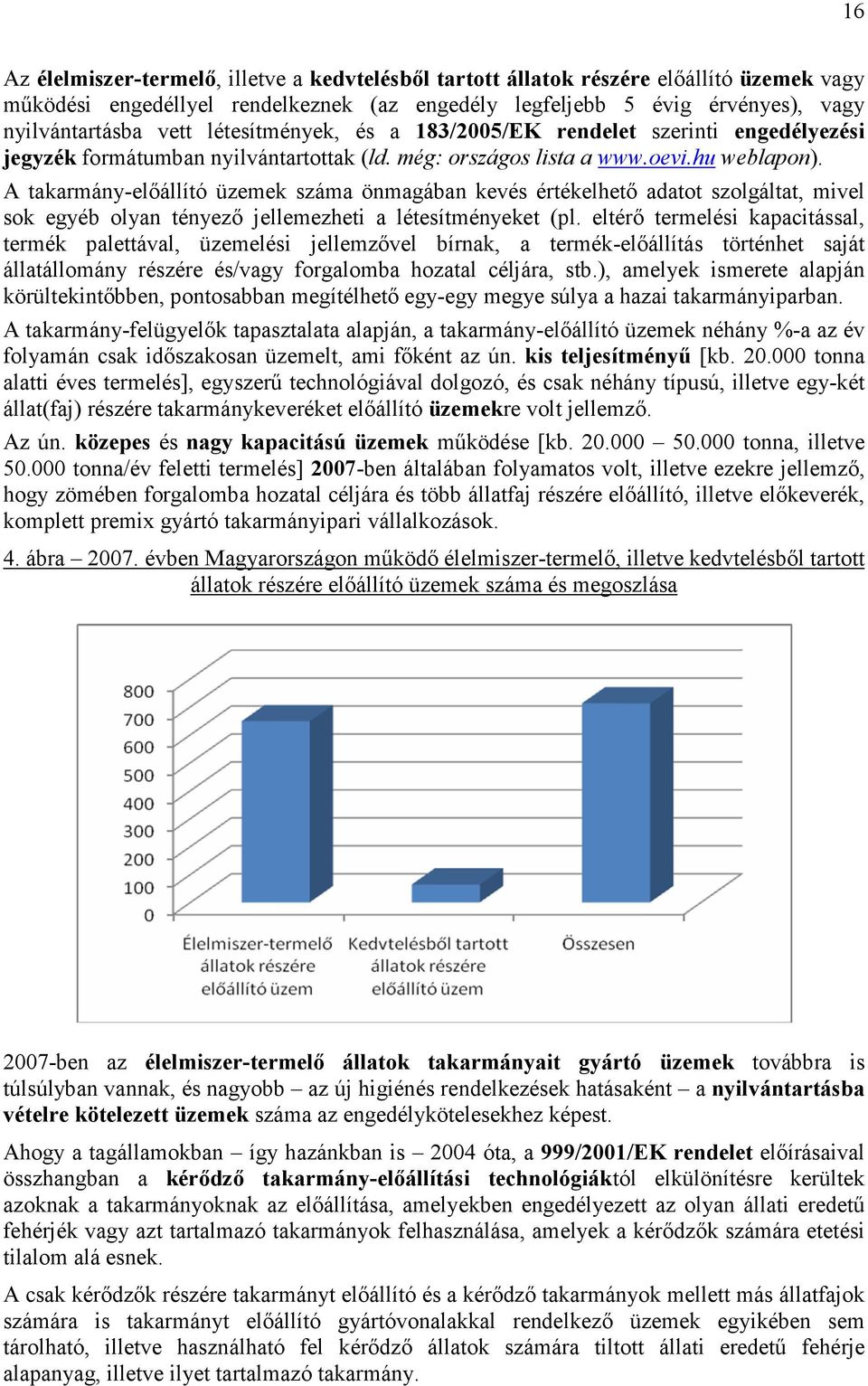 A takarmány-elıállító üzemek száma önmagában kevés értékelhetı adatot szolgáltat, mivel sok egyéb olyan tényezı jellemezheti a létesítményeket (pl.