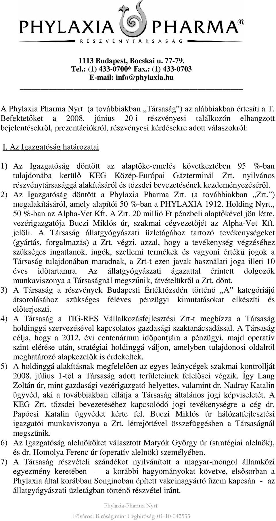 Az Igazgatóság határozatai 1) Az Igazgatóság döntött az alaptke-emelés következtében 95 %-ban tulajdonába kerül KEG Közép-Európai Gázterminál Zrt.