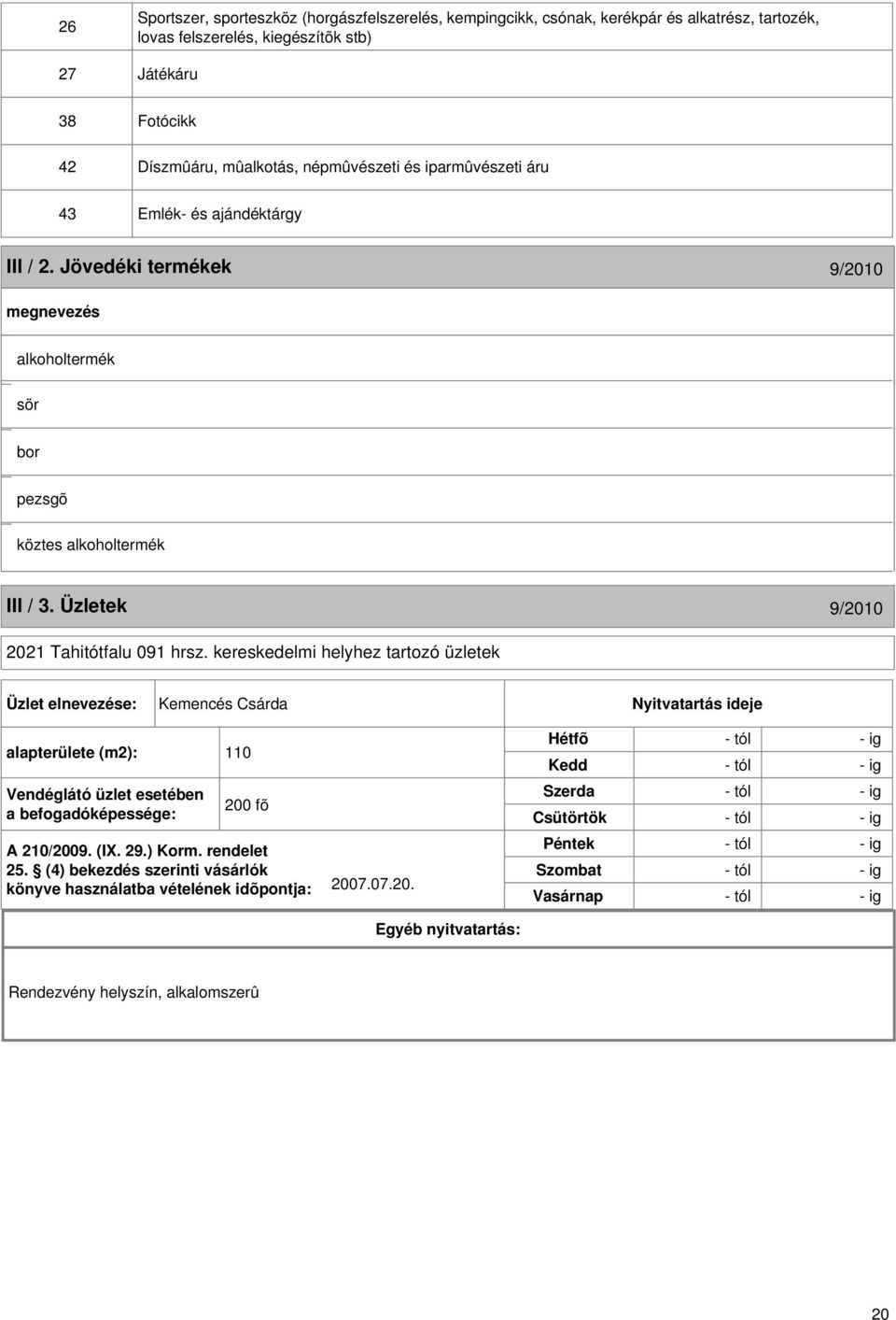 kereskedelmi helyhez tartozó üzletek Üzlet elnevezése: Kemencés Csárda Nyitvatartás ideje alapterülete (m2): 110 Vendéglátó üzlet esetében a befogadóképessége: 200 fõ A 210/2009. (I. 29.) Korm.