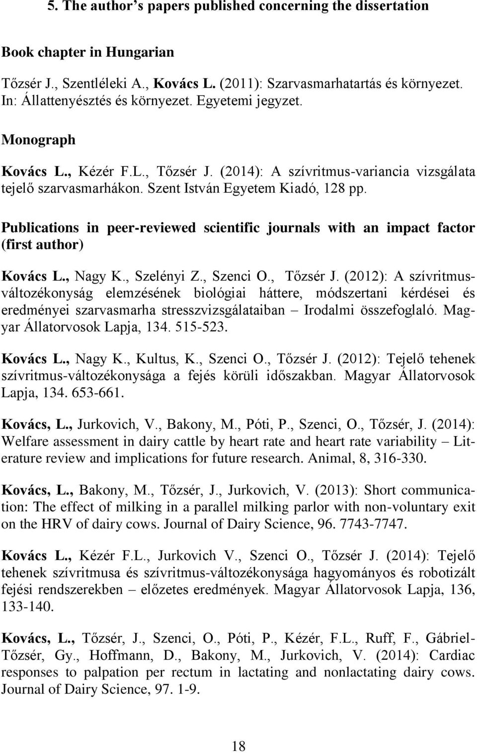 Publications in peer-reviewed scientific journals with an impact factor (first author) Kovács L., Nagy K., Szelényi Z., Szenci O., Tőzsér J.