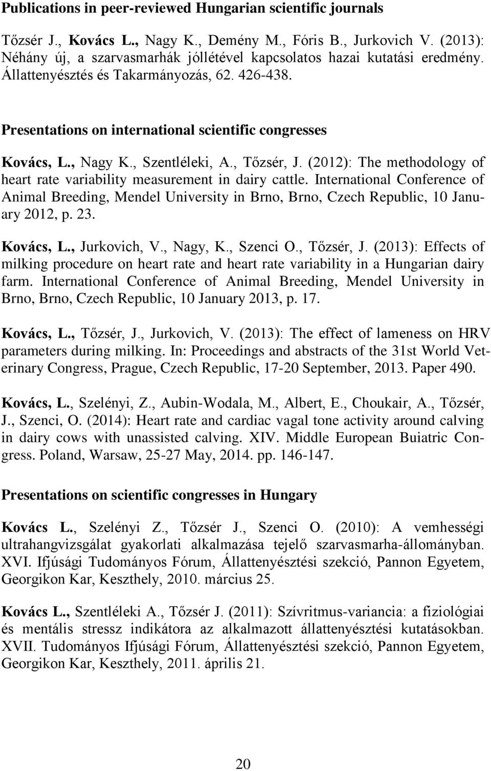 , Nagy K., Szentléleki, A., Tőzsér, J. (2012): The methodology of heart rate variability measurement in dairy cattle.