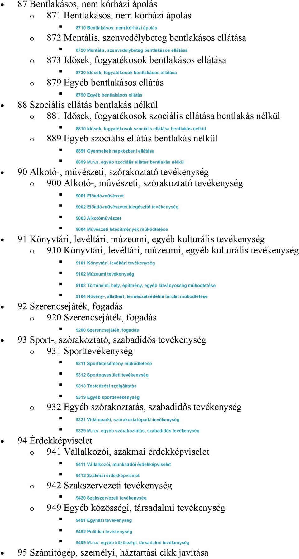 Idősek, fgyatéksk szciális ellátása bentlakás nélkül 8810 Idősek, fgyatéksk szciális ellátása bentlakás nélkül 889 Egyéb szciális ellátás bentlakás nélkül 8891 Gyermekek napközbeni ellátása 8899