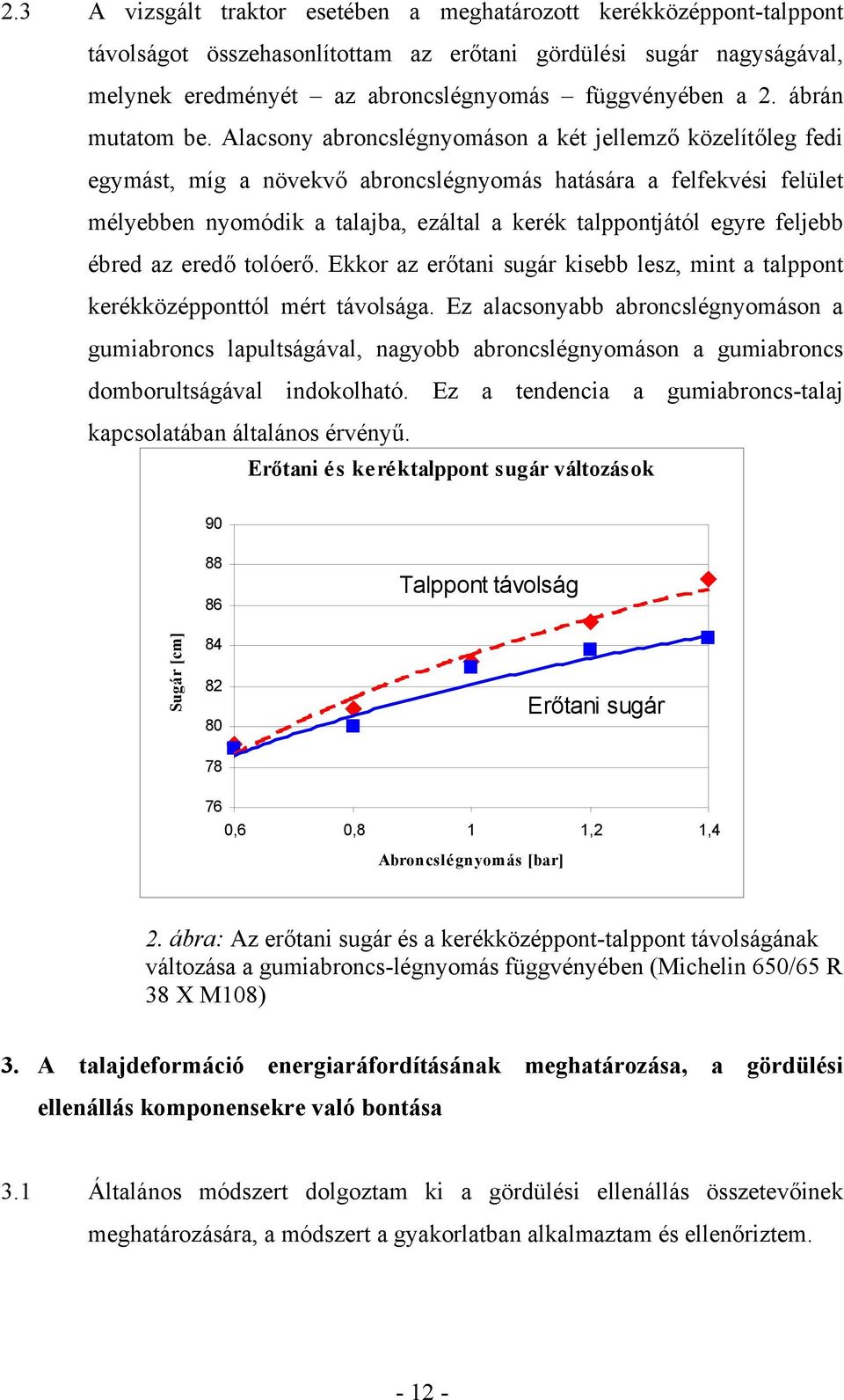 Alacsony abroncslégnyomáson a két jellemző közelítőleg fedi egymást, míg a növekvő abroncslégnyomás hatására a felfekvési felület mélyebben nyomódik a talajba, ezáltal a kerék talppontjától egyre