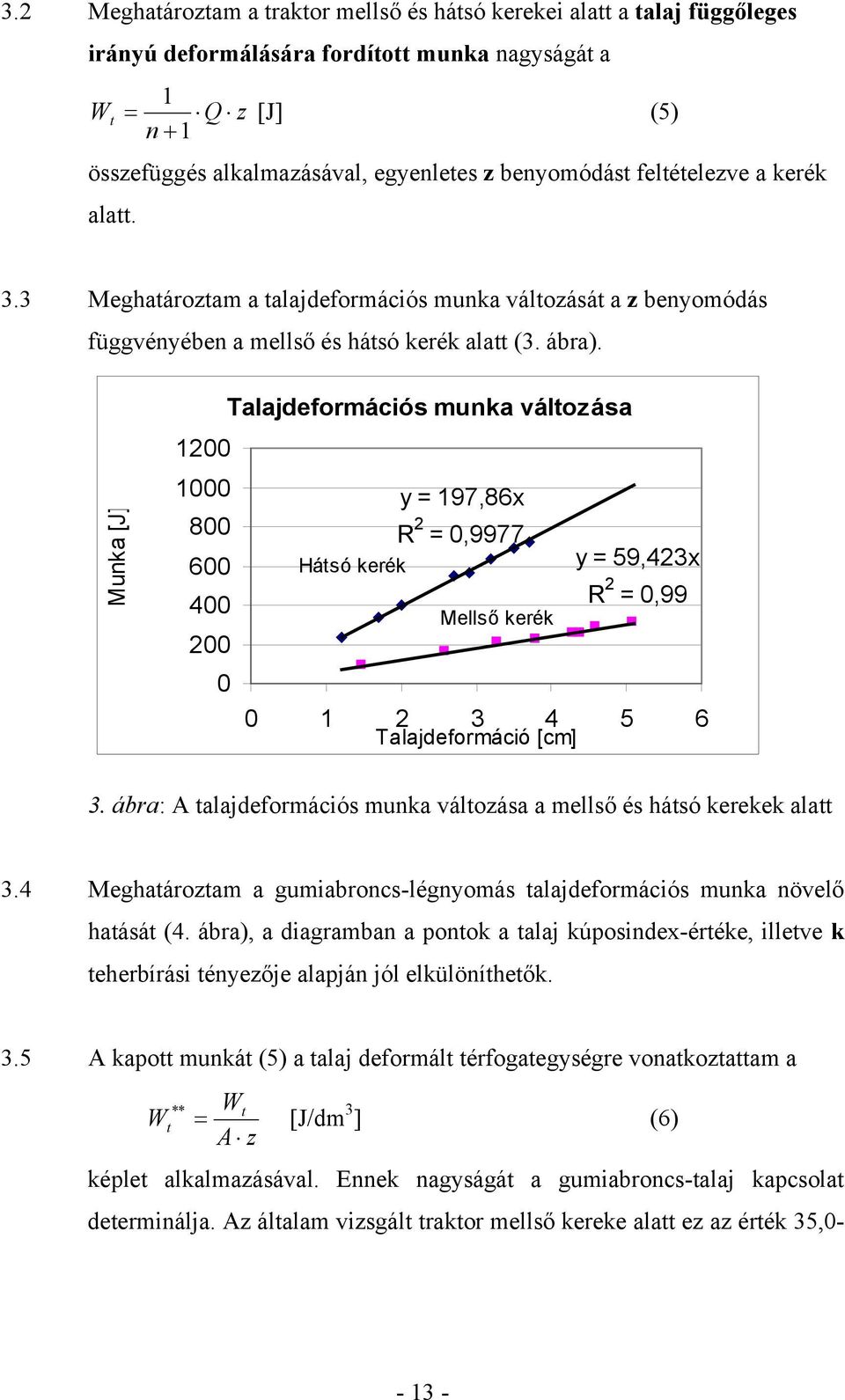 Munka [J] 1200 1000 800 600 400 200 0 Talajdeformációs munka változása Hátsó kerék y = 197,86x R 2 = 0,9977 Mellső kerék y = 59,423x R 2 = 0,99 0 1 2 3 4 5 6 Talajdeformáció [cm] 3.