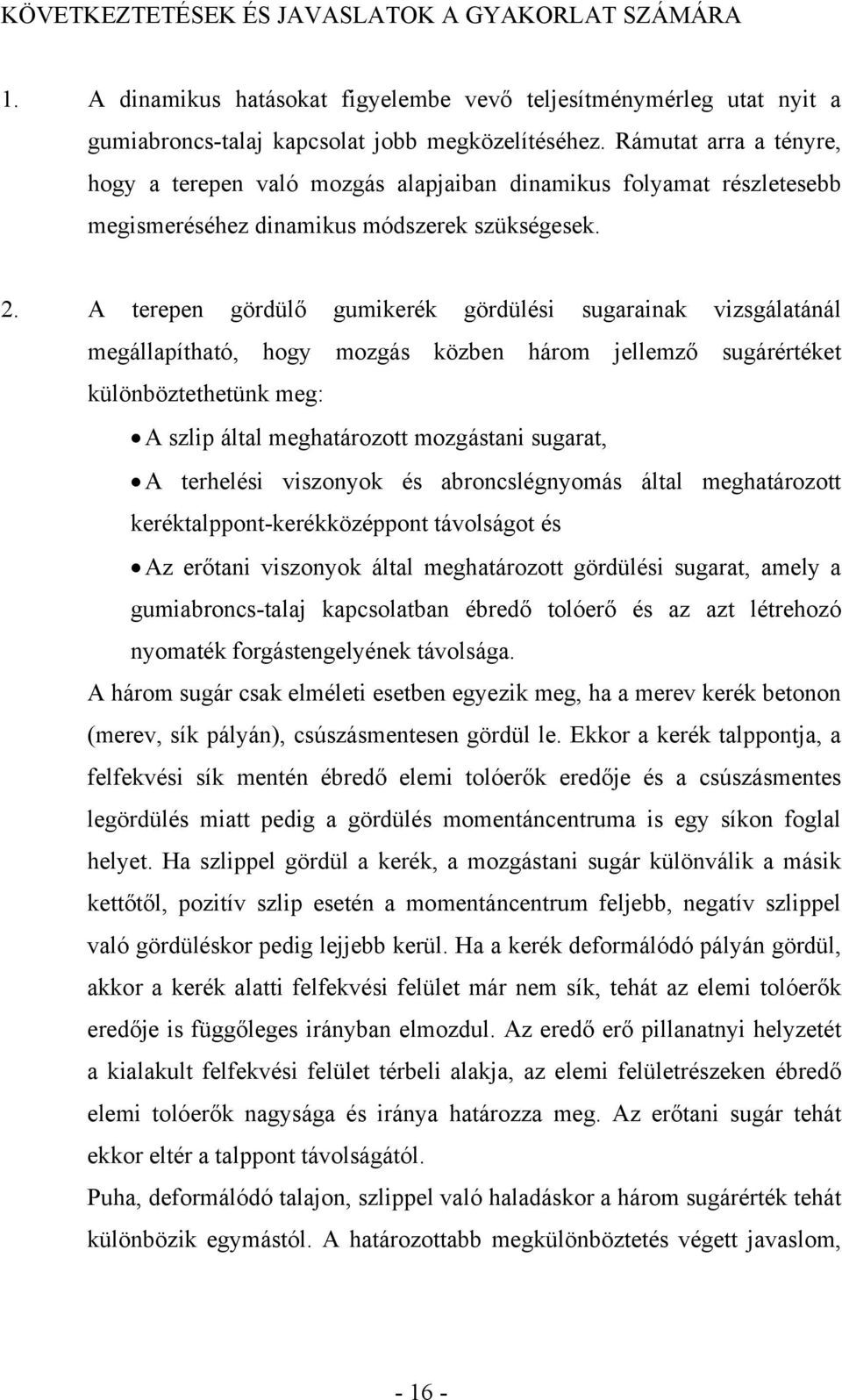 A terepen gördülő gumikerék gördülési sugarainak vizsgálatánál megállapítható, hogy mozgás közben három jellemző sugárértéket különböztethetünk meg: A szlip által meghatározott mozgástani sugarat, A