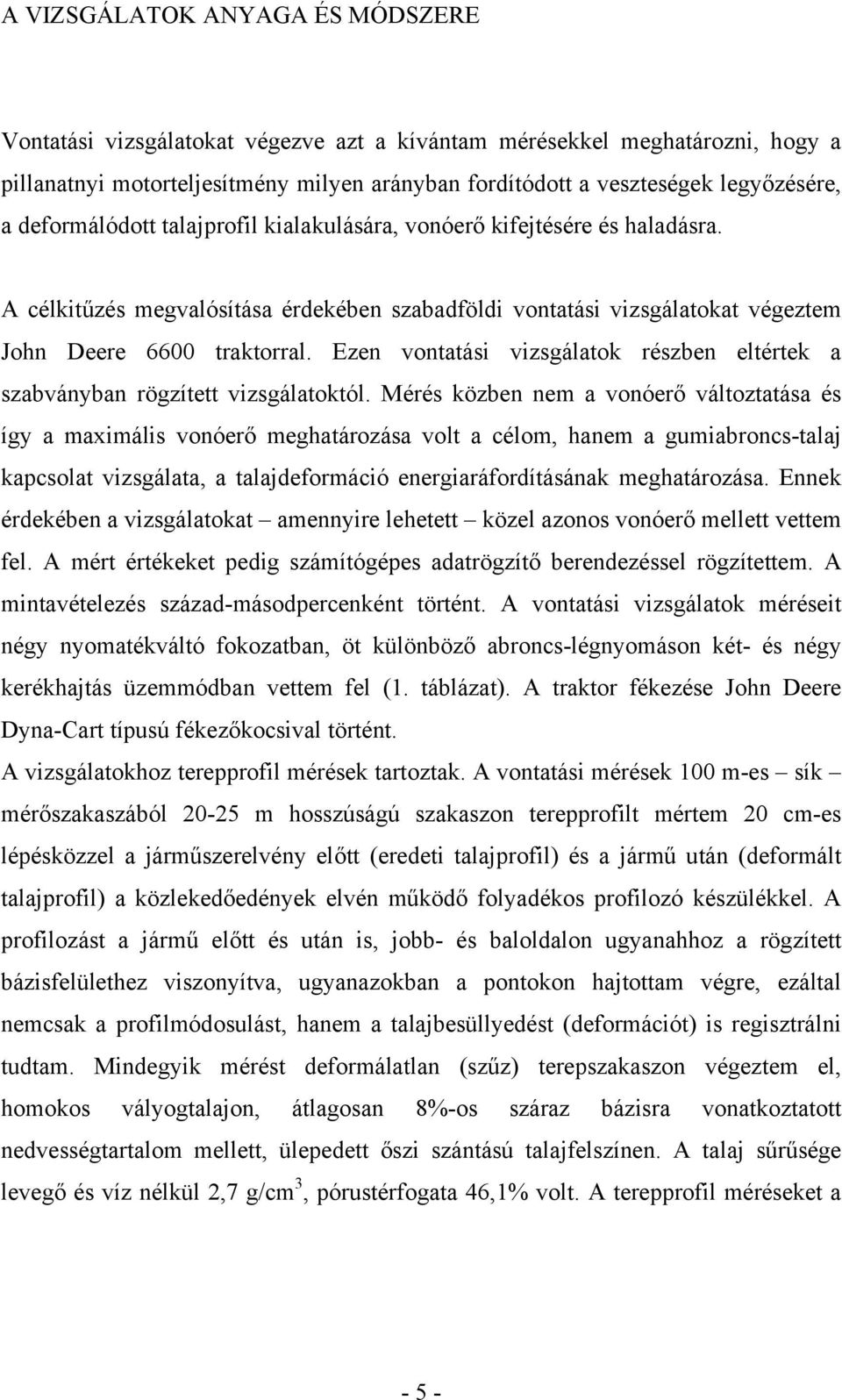 Ezen vontatási vizsgálatok részben eltértek a szabványban rögzített vizsgálatoktól.