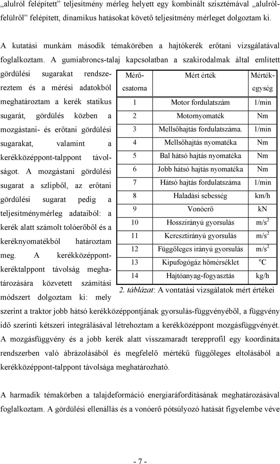 A gumiabroncs-talaj kapcsolatban a szakirodalmak által említett gördülési sugarakat rendszereztem és a mérési adatokból meghatároztam a kerék statikus sugarát, gördülés közben a mozgástani- és