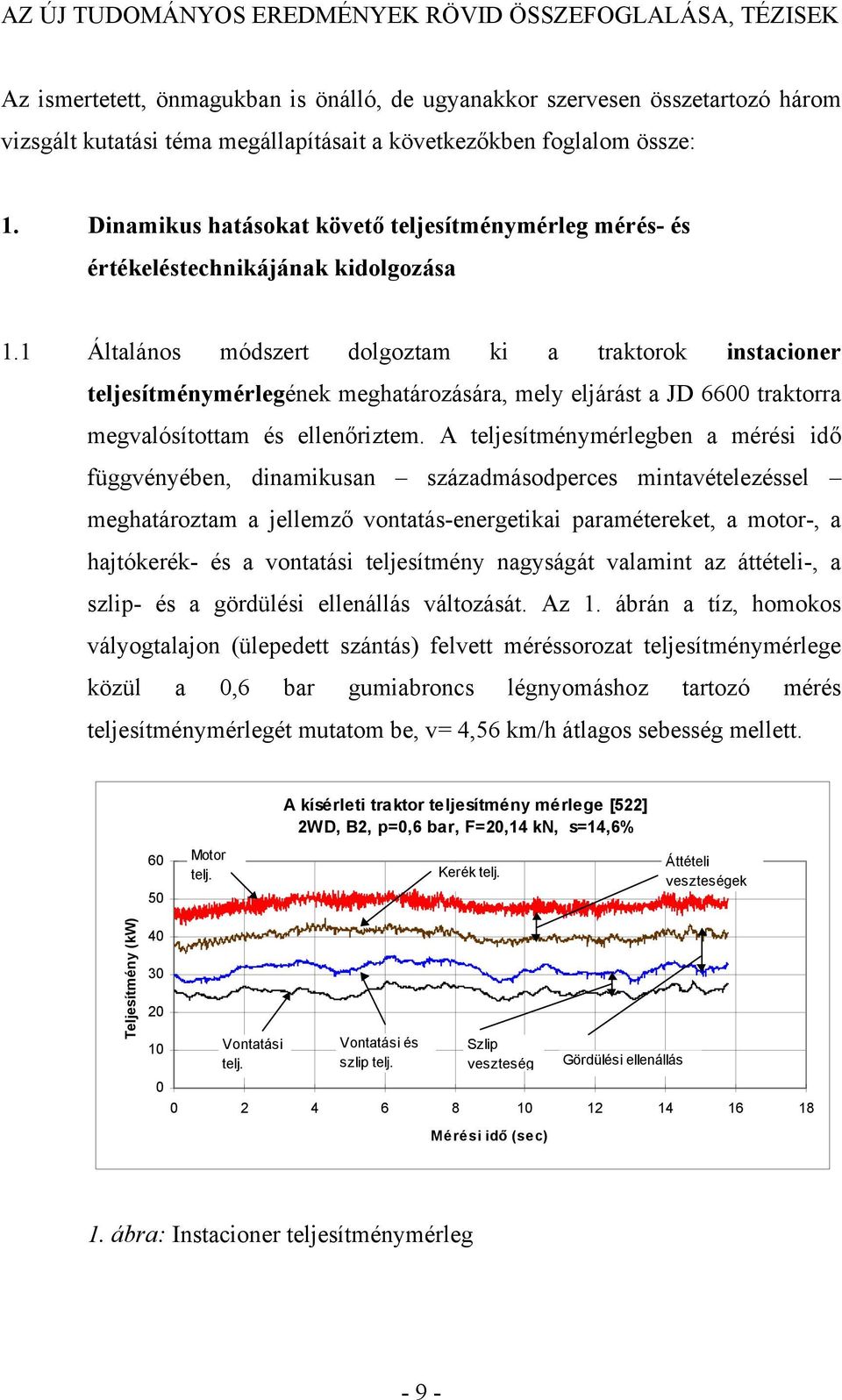 1 Általános módszert dolgoztam ki a traktorok instacioner teljesítménymérlegének meghatározására, mely eljárást a JD 6600 traktorra megvalósítottam és ellenőriztem.