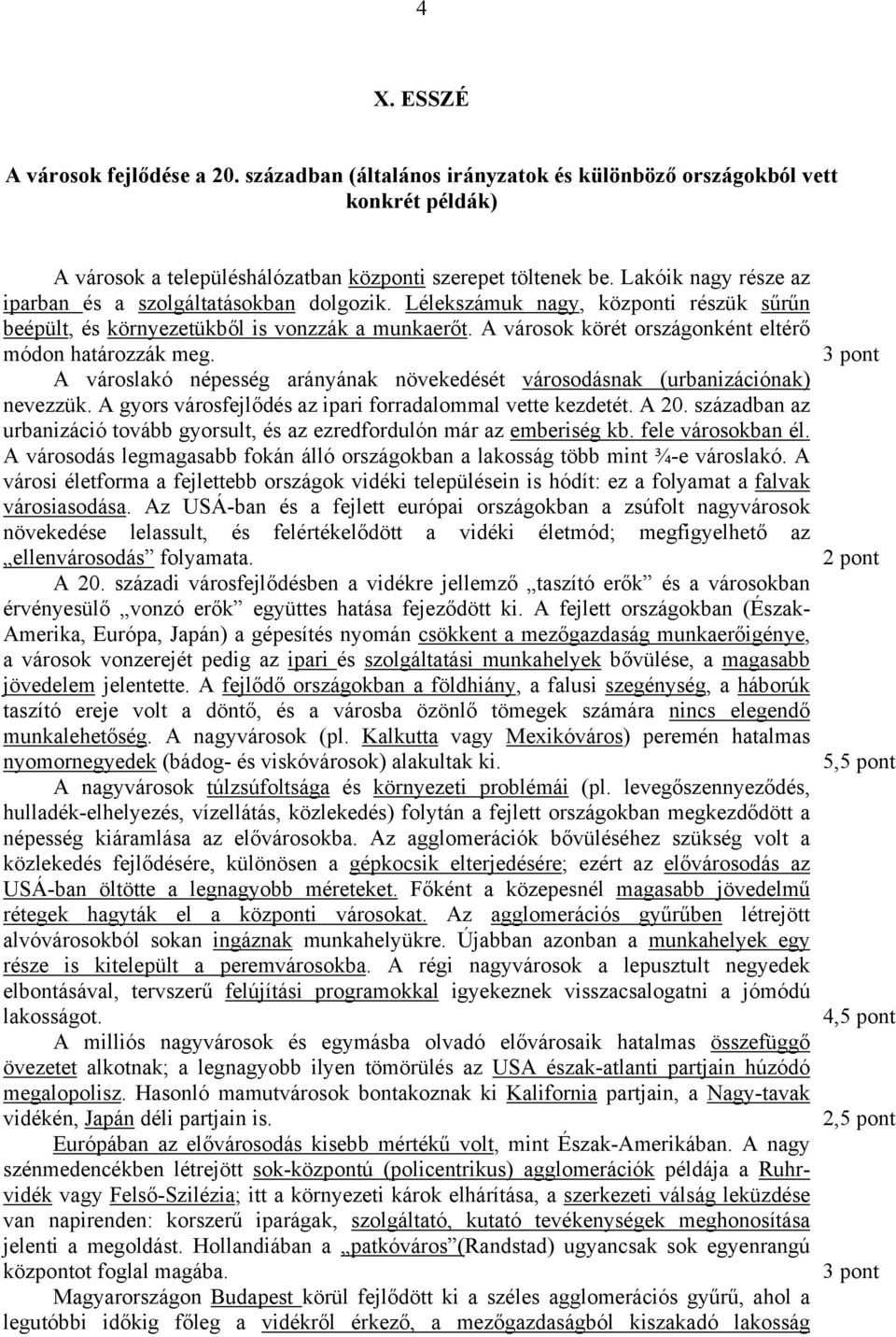 A városok körét országonként eltérő módon határozzák meg. A városlakó népesség arányának növekedését városodásnak (urbanizációnak) nevezzük.