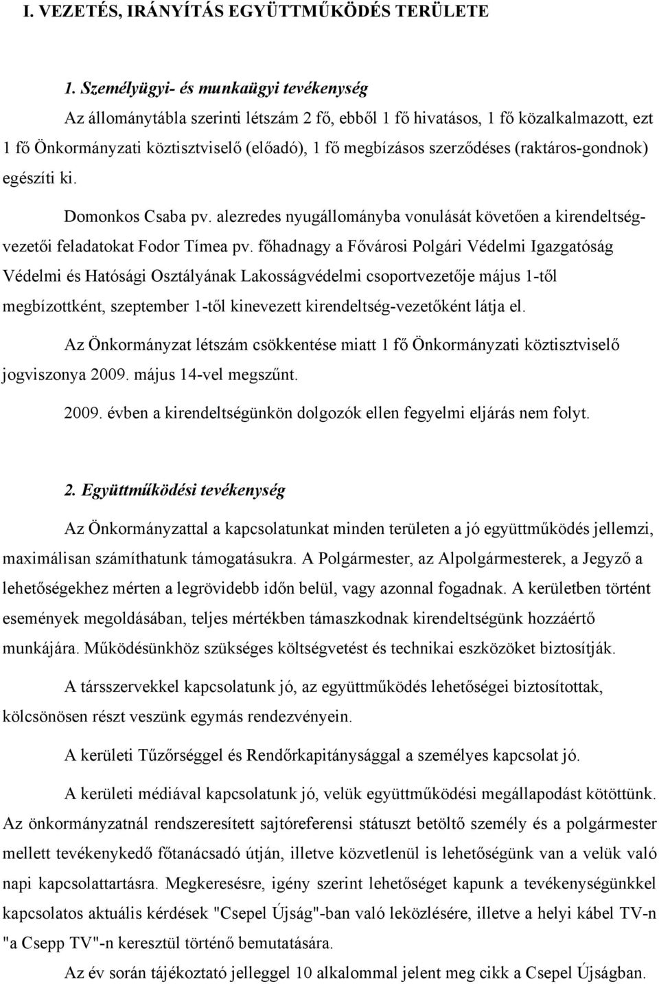 (raktáros-gondnok) egészíti ki. Domonkos Csaba pv. alezredes nyugállományba vonulását követően a kirendeltségvezetői feladatokat Fodor Tímea pv.