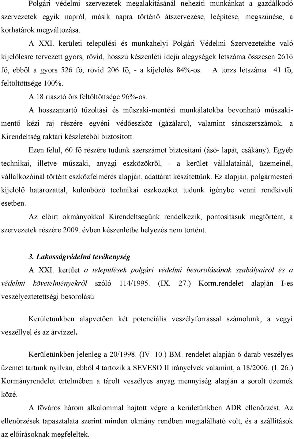 fő, - a kijelölés 84%-os. A törzs létszáma 41 fő, feltöltöttsége 100%. A 18 riasztó őrs feltöltöttsége 96%-os.