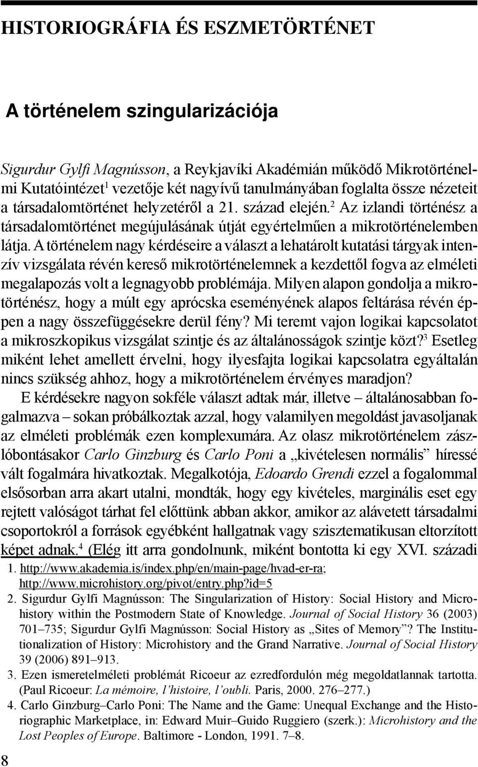 A történelem nagy kérdéseire a választ a lehatárolt kutatási tárgyak intenzív vizsgálata révén kereső mikrotörténelemnek a kezdettől fogva az elméleti megalapozás volt a legnagyobb problémája.