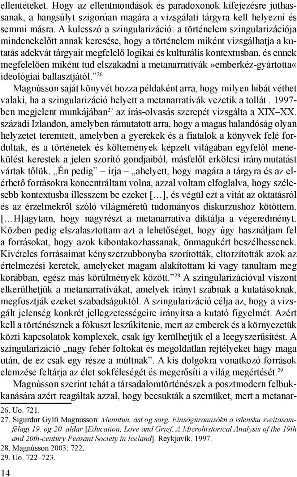 kontextusban, és ennek megfelelően miként tud elszakadni a metanarratívák»emberkéz-gyártotta«ideológiai ballasztjától.