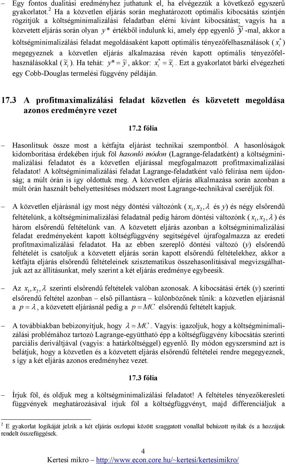 értékből indulunk ki, amely épp egyenlő ~ y -mal, akkor a költségminimalizálási feladat megoldásaként kapott optimális tényezőfelhasználások ( x * i ) megegyeznek a közvetlen eljárás alkalmazása