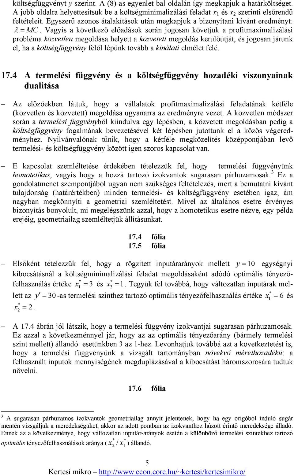 Vagyis a következő előadások során jogosan követjük a profitmaximalizálási probléma közvetlen megoldása helyett a közvetett megoldás kerülőútját, és jogosan járunk el, ha a költségfüggvény felől