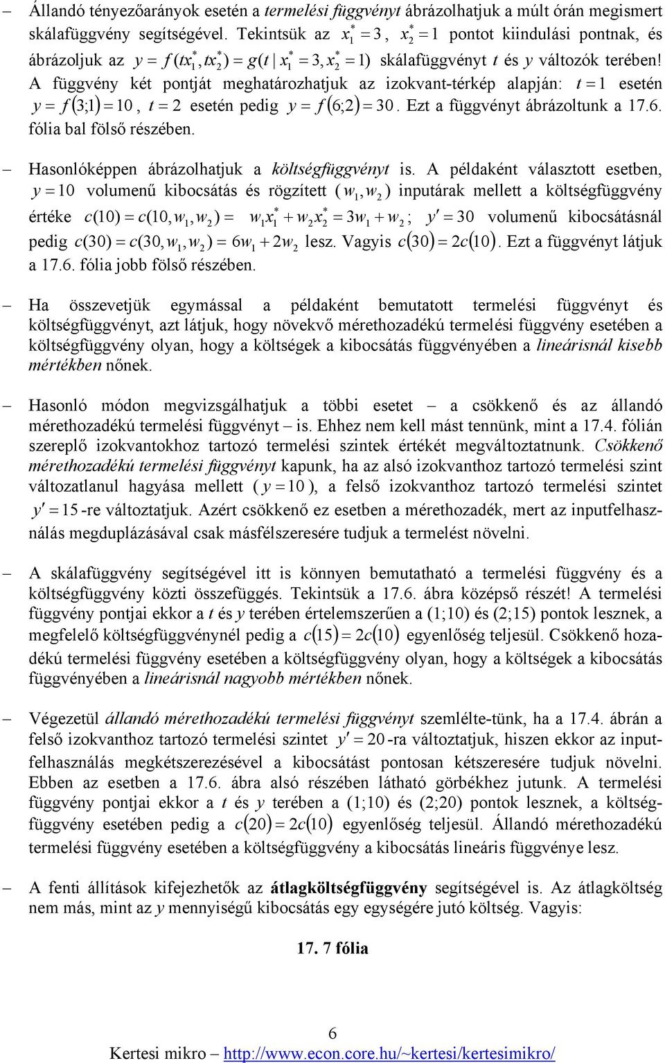 A függvény két pontját meghatározhatjuk az izokvant-térkép alapján: t = 1 esetén y = f ( 3 ;1) = 10, t = 2 esetén pedig y = f ( 6 ;2) = 30. Ezt a függvényt ábrázoltunk a 17.6. fólia bal fölső részében.