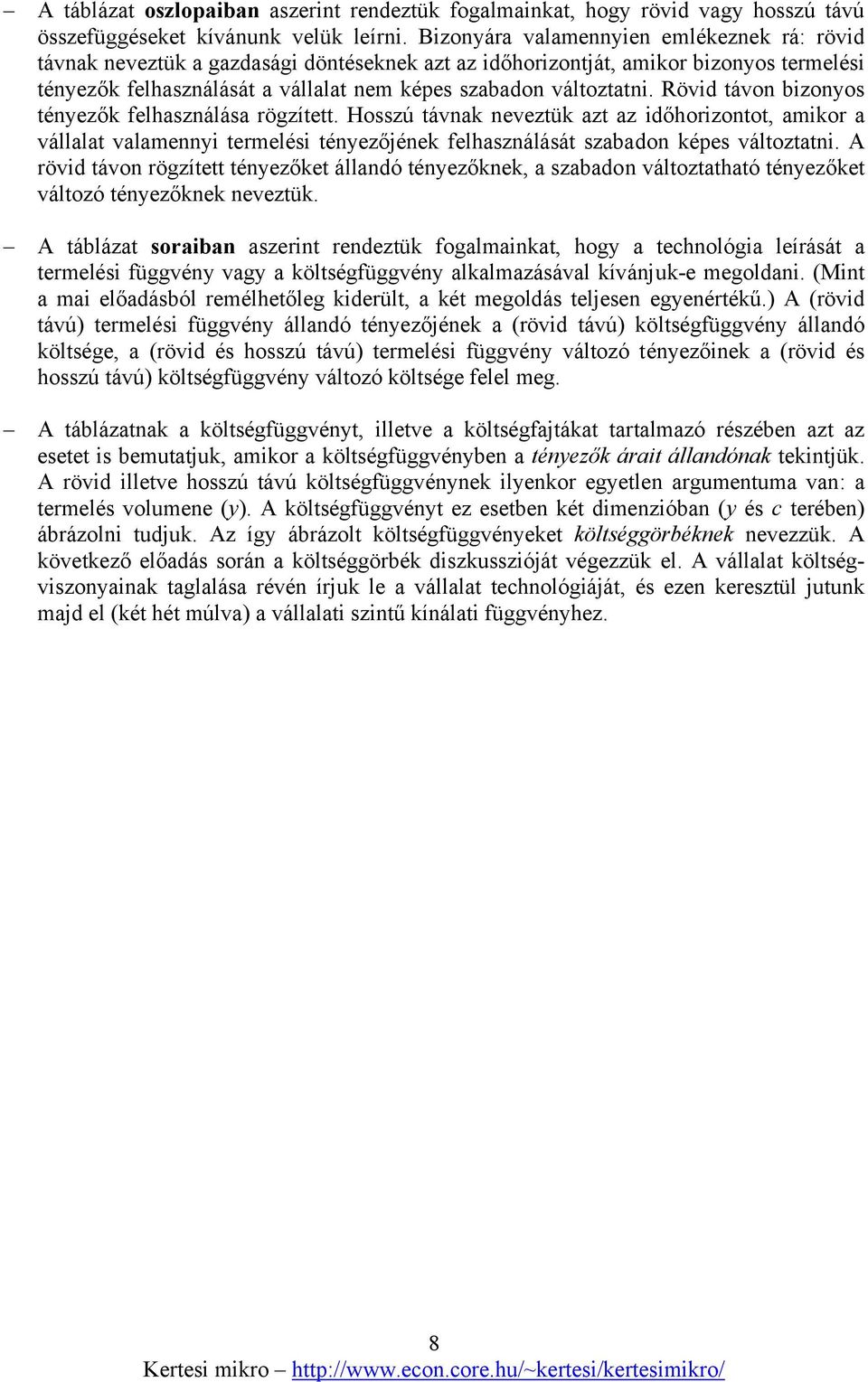 Rövid távon bizonyos tényezők felhasználása rögzített. Hosszú távnak neveztük azt az időhorizontot, amikor a vállalat valamennyi termelési tényezőjének felhasználását szabadon képes változtatni.