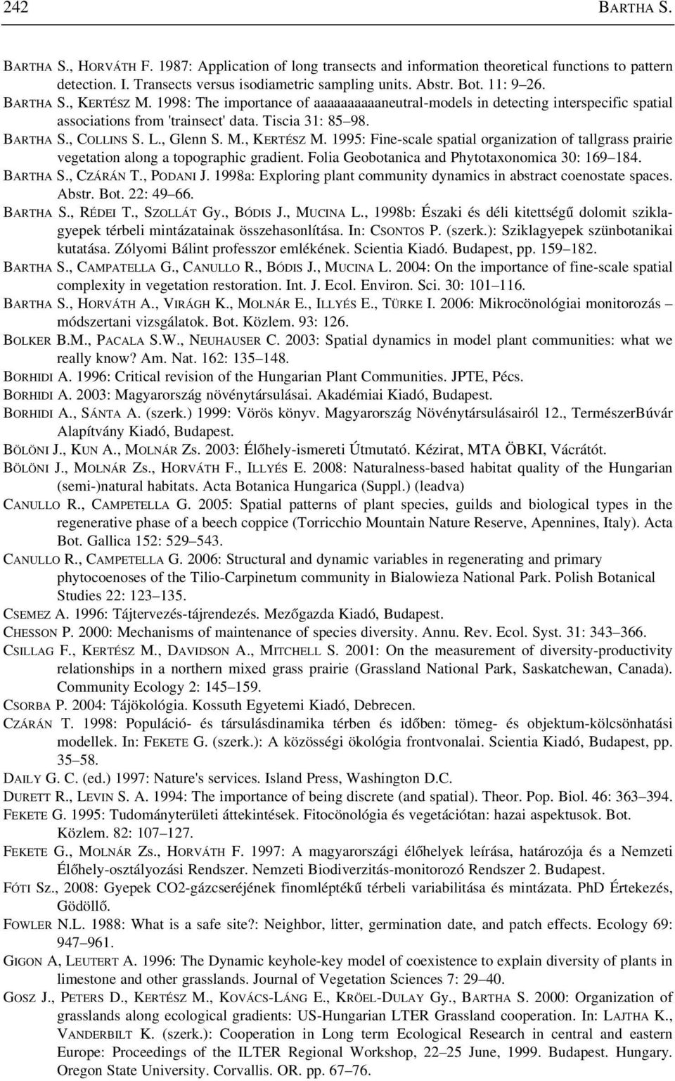 , Glenn S. M., KERTÉSZ M. 1995: Fine-scale spatial organization of tallgrass prairie vegetation along a topographic gradient. Folia Geobotanica and Phytotaxonomica 30: 169 184. BARTHA S., CZÁRÁN T.