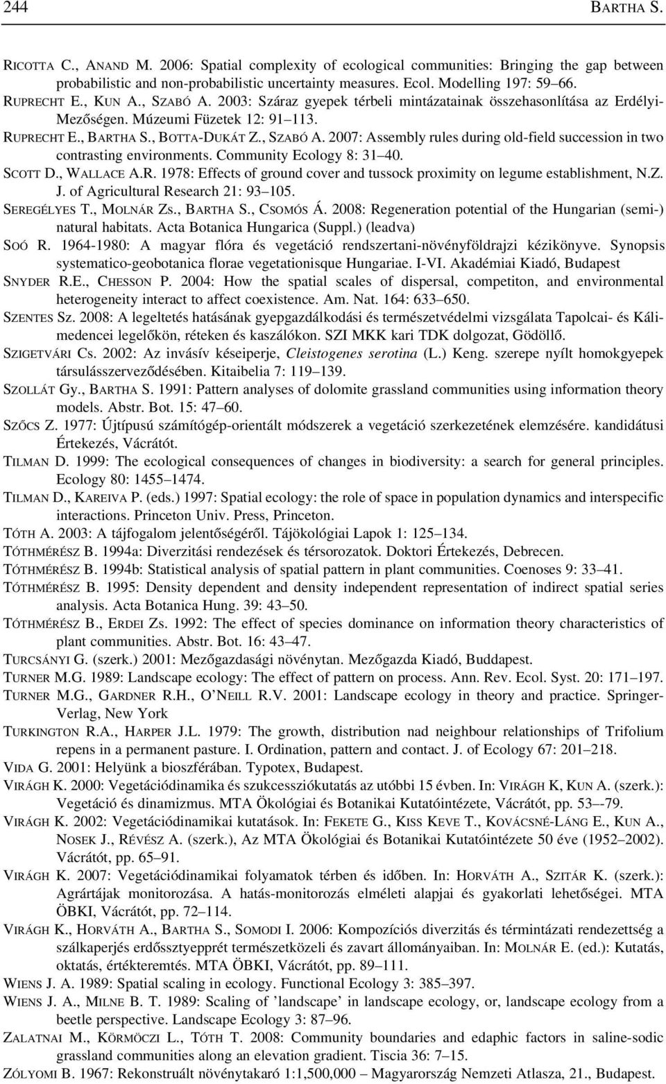 Community Ecology 8: 31 40. SCOTT D., WALLACE A.R. 1978: Effects of ground cover and tussock proximity on legume establishment, N.Z. J. of Agricultural Research 21: 93 105. SEREGÉLYES T., MOLNÁR Zs.