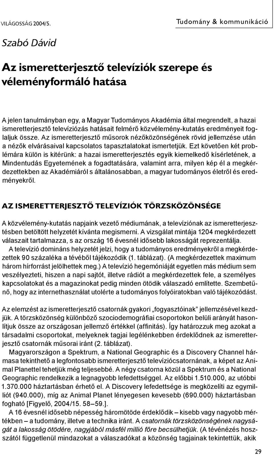 televíziózás hatásait felmérő közvélemény-kutatás eredményeit foglaljuk össze.