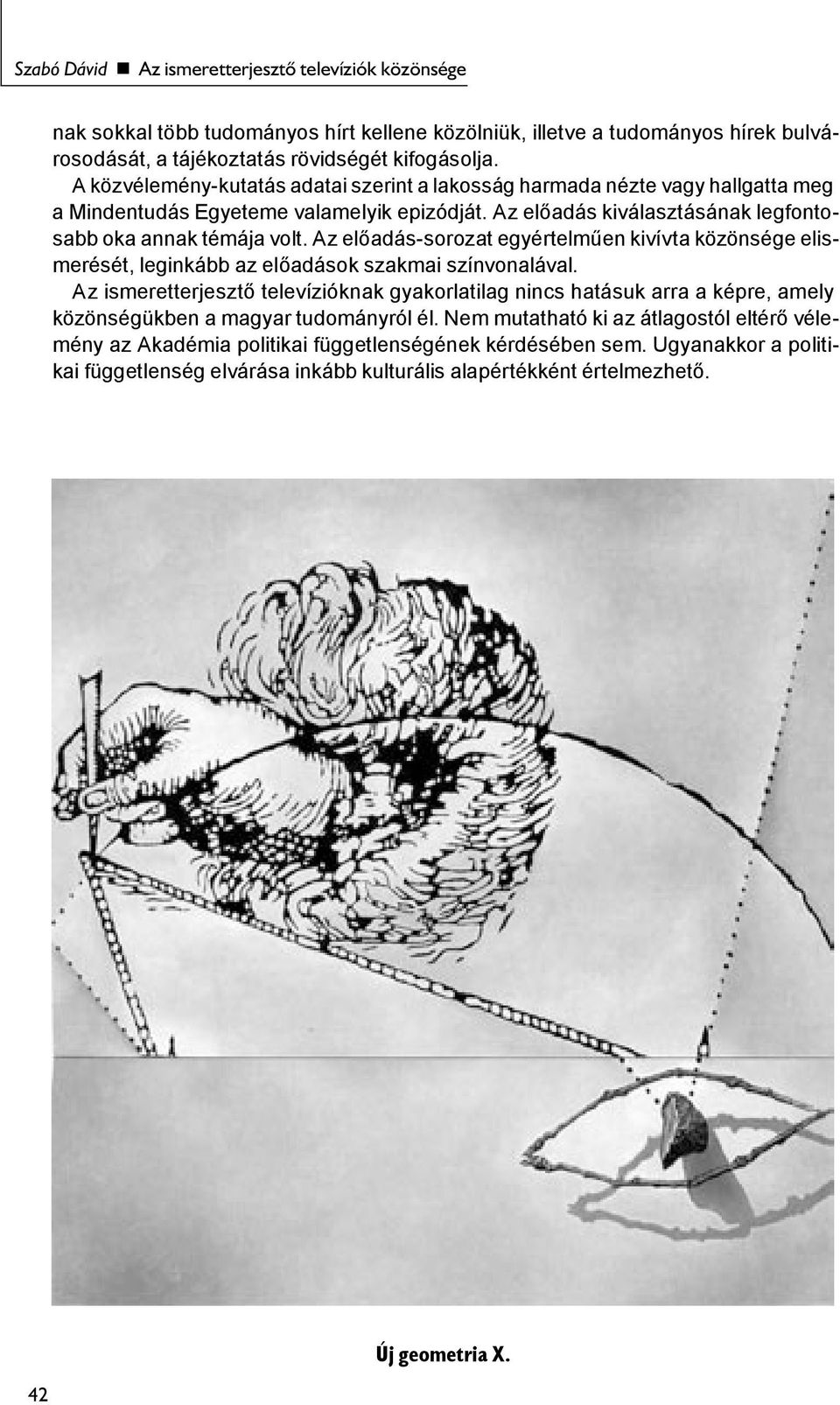 Az előadás-sorozat egyértelműen kivívta közönsége elismerését, leginkább az előadások szakmai színvonalával.