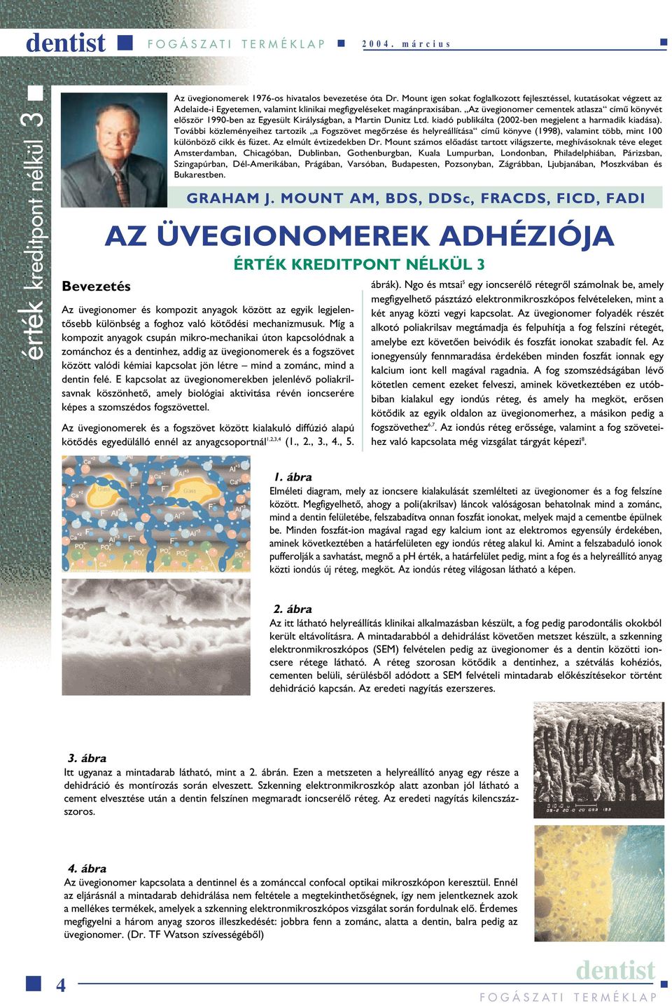 Az üvegionomer cementek atlasza címû könyvét elôször 1990-ben az Egyesült Királyságban, a Martin Dunitz Ltd. kiadó publikálta (2002-ben megjelent a harmadik kiadása).