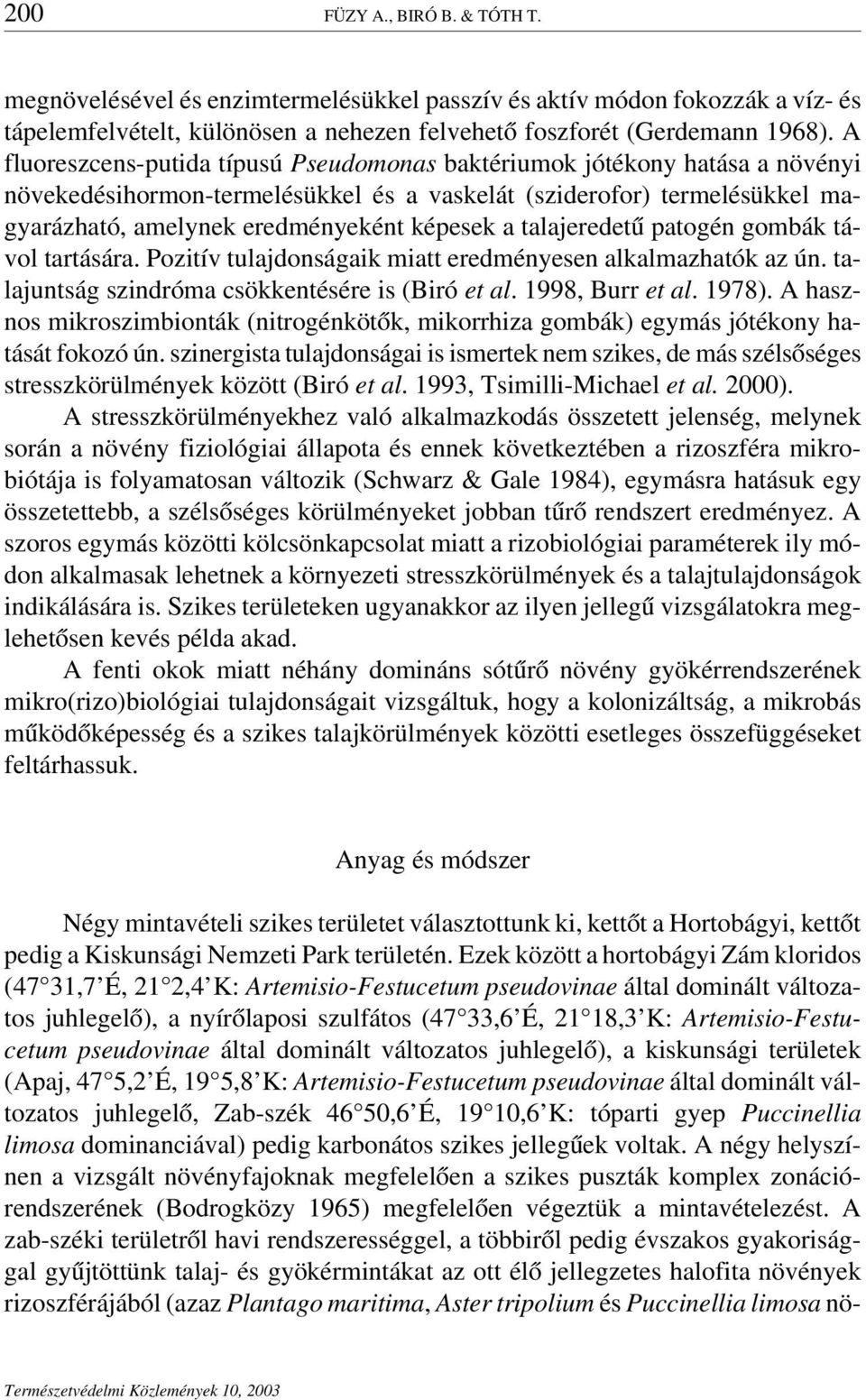 talajeredetű patogén gombák távol tartására. Pozitív tulajdonságaik miatt eredményesen alkalmazhatók az ún. talajuntság szindróma csökkentésére is (Biró et al. 1998,Burr et al. 1978).