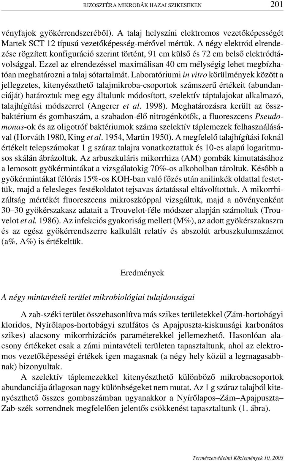 Ezzel az elrendezéssel maximálisan 40 cm mélységig lehet megbízhatóan meghatározni a talaj sótartalmát.