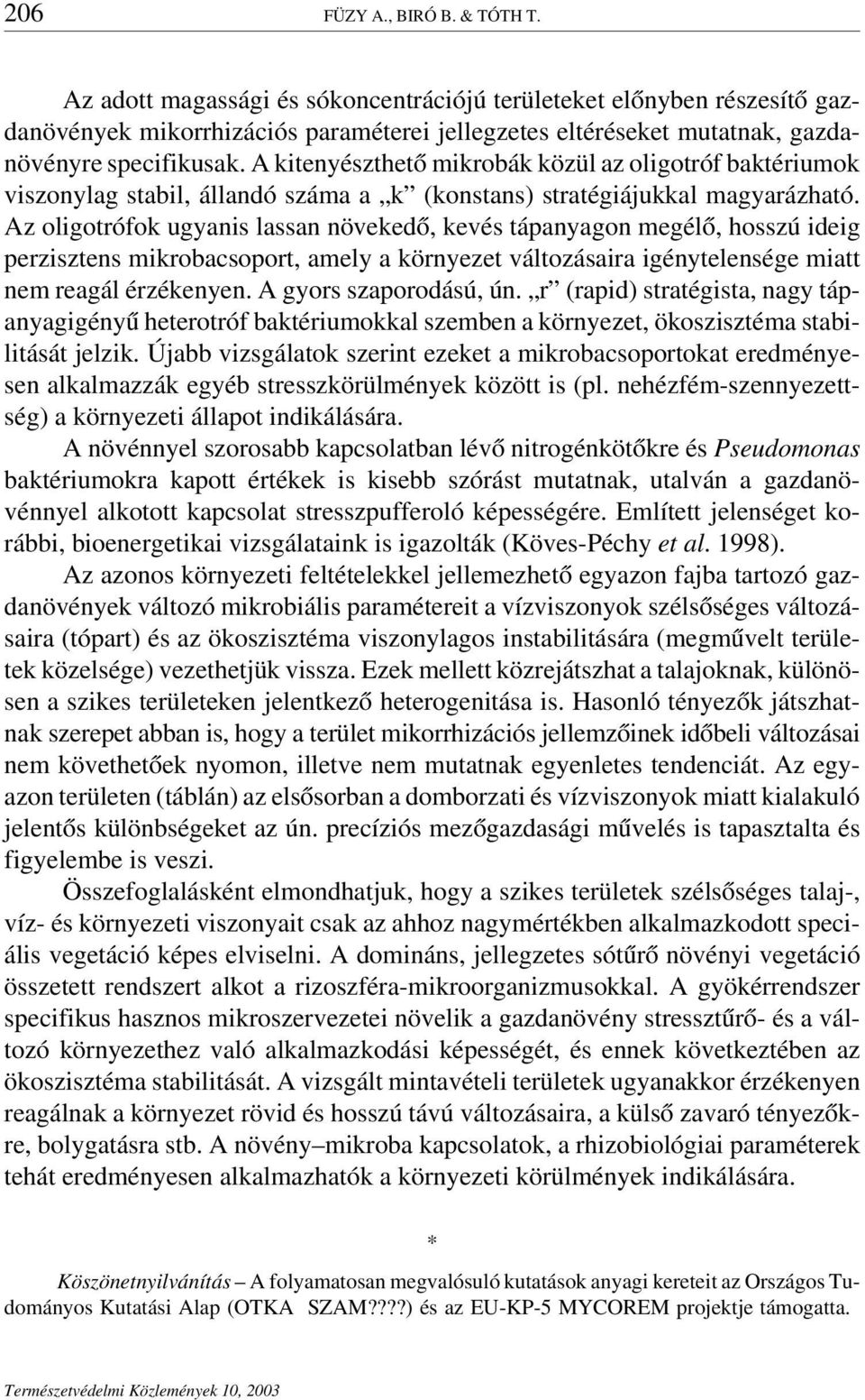 A kitenyészthető mikrobák közül az oligotróf baktériumok viszonylag stabil,állandó száma a k (konstans) stratégiájukkal magyarázható.