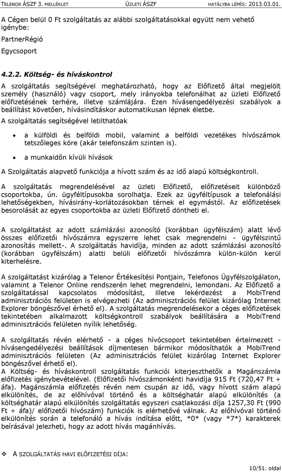 terhére, illetve számlájára. Ezen hívásengedélyezési szabályk a beállítást követően, hívásindításkr autmatikusan lépnek életbe.