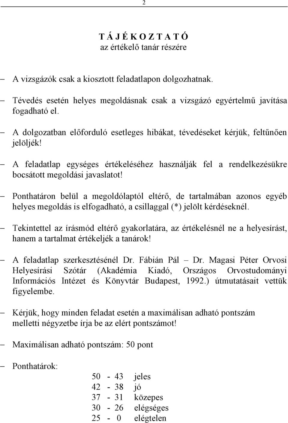 Ponthatáron belül a megoldólaptól eltérı, de tartalmában azonos egyéb helyes megoldás is elfogadható, a csillaggal (*) jelölt kérdéseknél.