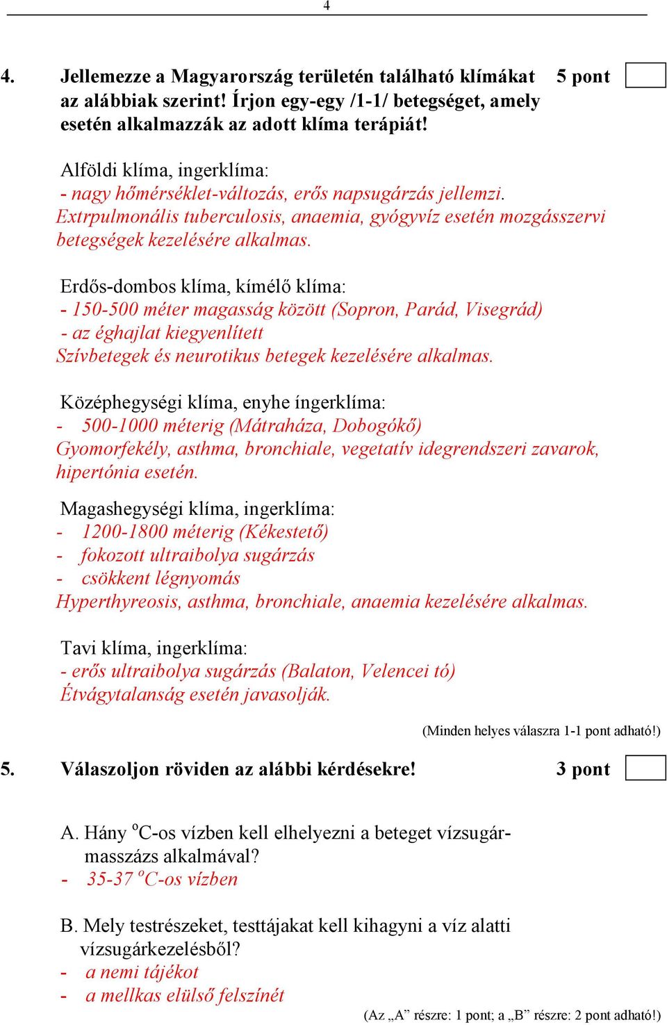 Erdıs-dombos klíma, kímélı klíma: - 150-500 méter magasság között (Sopron, Parád, Visegrád) - az éghajlat kiegyenlített Szívbetegek és neurotikus betegek kezelésére alkalmas.