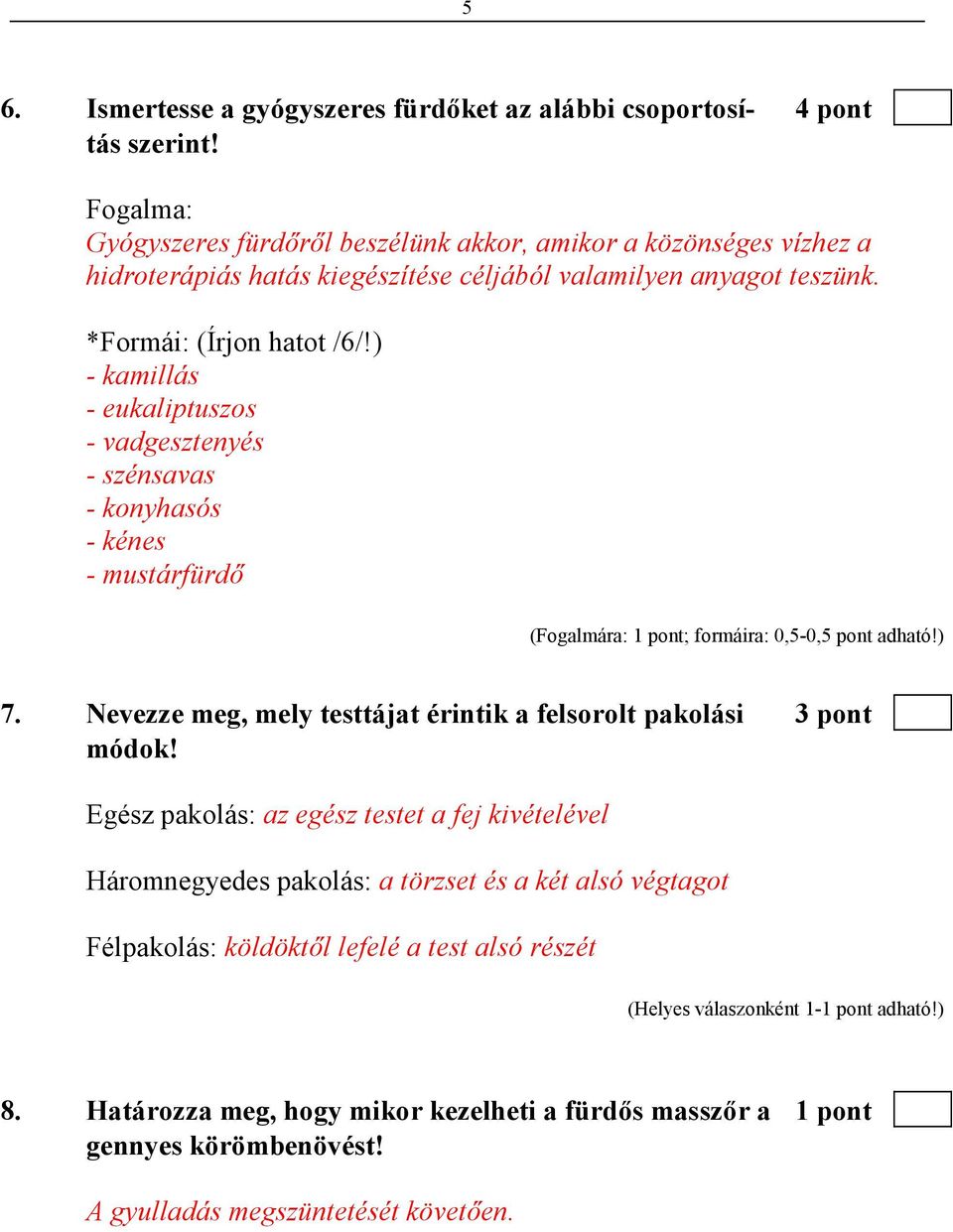 ) - kamillás - eukaliptuszos - vadgesztenyés - szénsavas - konyhasós - kénes - mustárfürdı (Fogalmára: 1 pont; formáira: 0,5-0,5 pont adható!) 7.