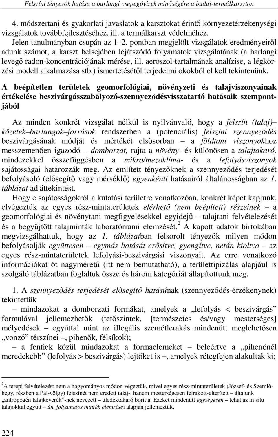 pontban megjelölt vizsgálatok eredményeiről adunk számot, a karszt belsejében lejátszódó folyamatok vizsgálatának (a barlangi levegő radon-koncentrációjának mérése, ill.