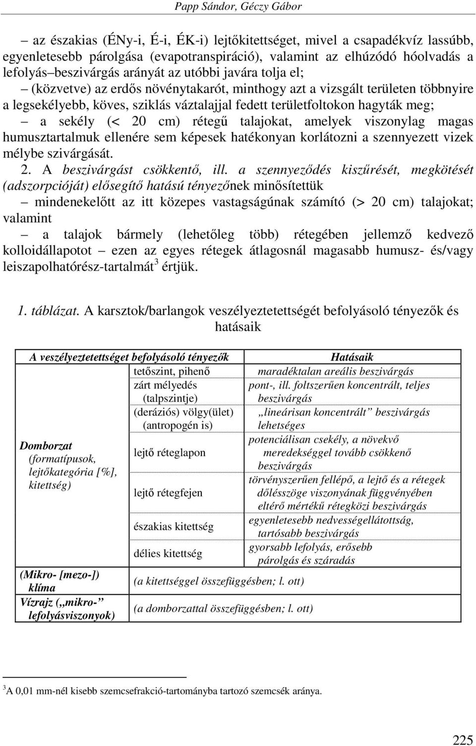 meg; a sekély (< 20 cm) rétegű talajokat, amelyek viszonylag magas humusztartalmuk ellenére sem képesek hatékonyan korlátozni a szennyezett vizek mélybe szivárgását. 2. A beszivárgást csökkentő, ill.