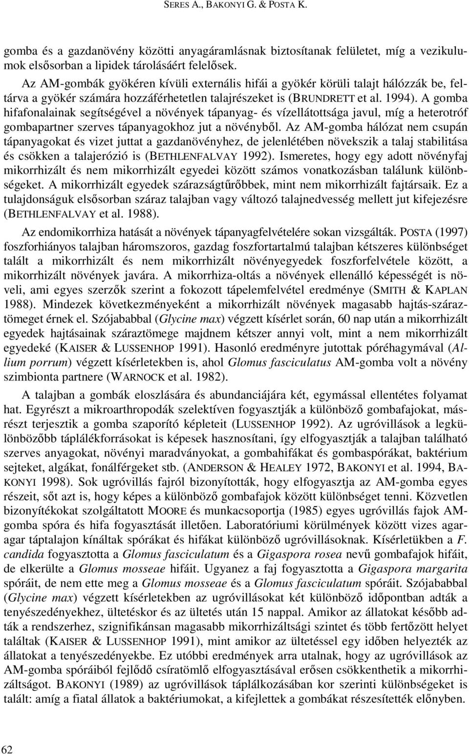 A gomba hifafonalainak segítségével a növények tápanyag- és vízellátottsága javul, míg a heterotróf gombapartner szerves tápanyagokhoz jut a növénybıl.