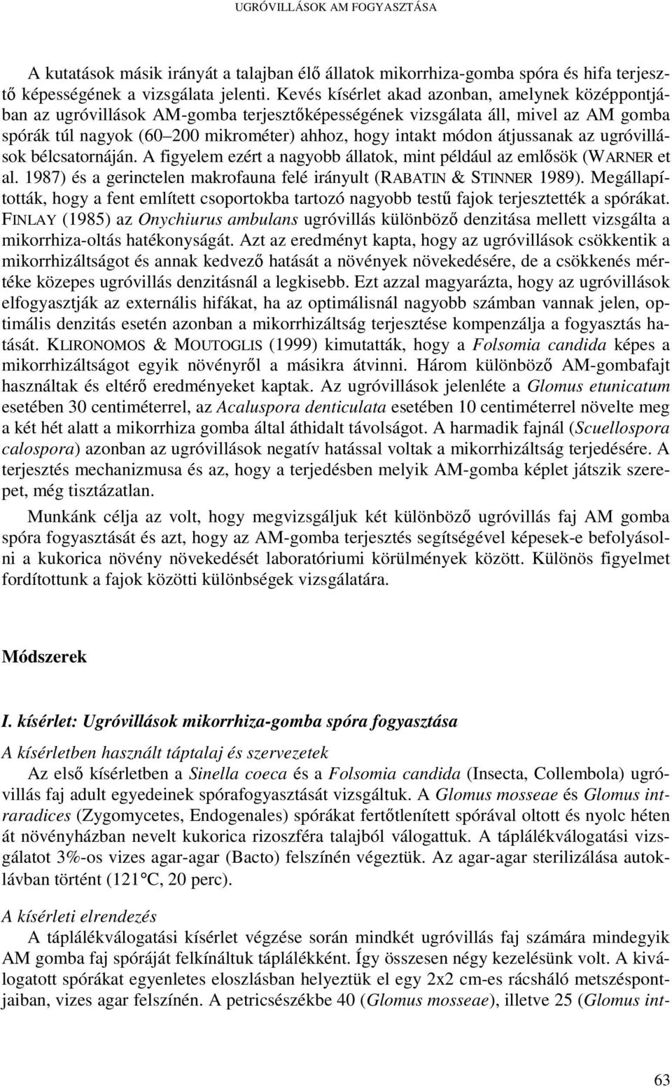 átjussanak az ugróvillások bélcsatornáján. A figyelem ezért a nagyobb állatok, mint például az emlısök (WARNER et al. 1987) és a gerinctelen makrofauna felé irányult (RABATIN & STINNER 1989).