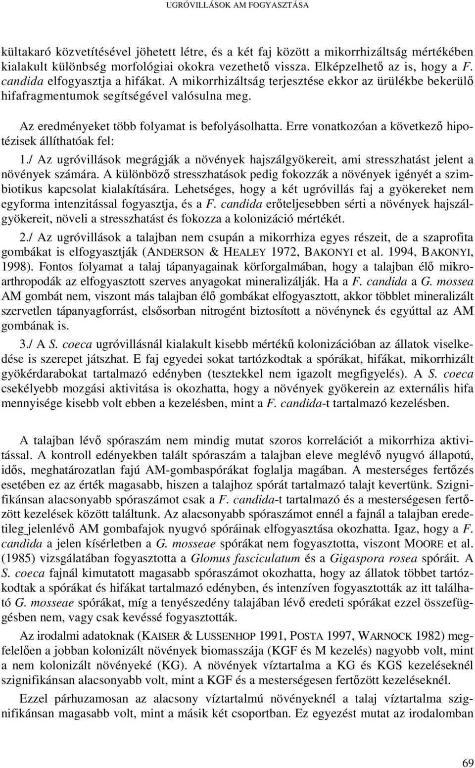 Az eredményeket több folyamat is befolyásolhatta. Erre vonatkozóan a következı hipotézisek állíthatóak fel: 1.