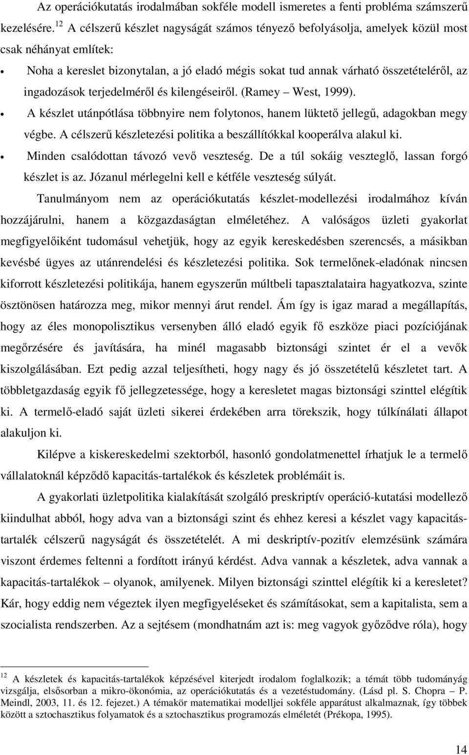 ingadozások terjedelméről és kilengéseiről. (Ramey West, 1999). A készlet utánpótlása többnyire nem folytonos, hanem lüktető jellegű, adagokban megy végbe.