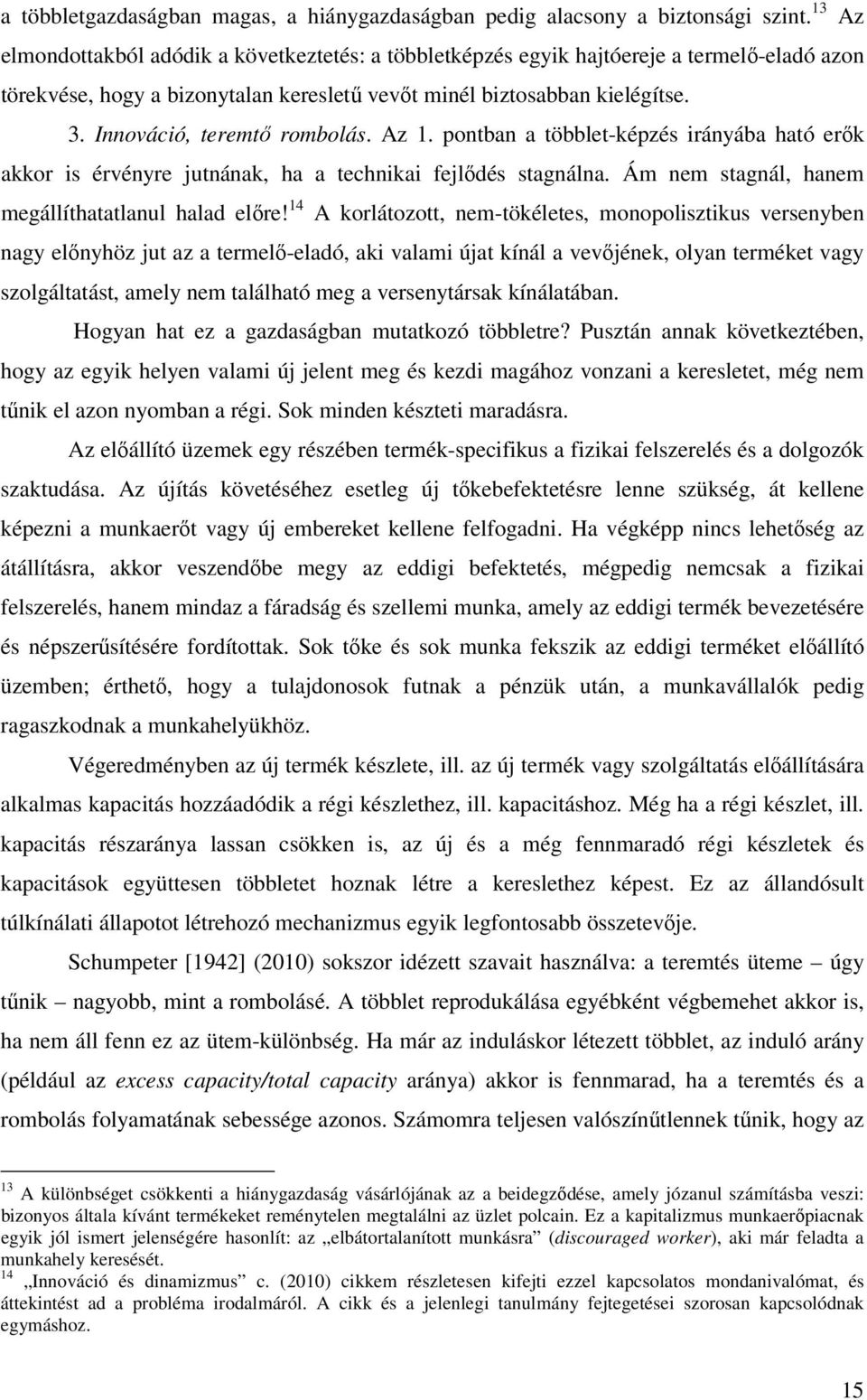 Innováció, teremtő rombolás. Az 1. pontban a többlet-képzés irányába ható erők akkor is érvényre jutnának, ha a technikai fejlődés stagnálna. Ám nem stagnál, hanem megállíthatatlanul halad előre!