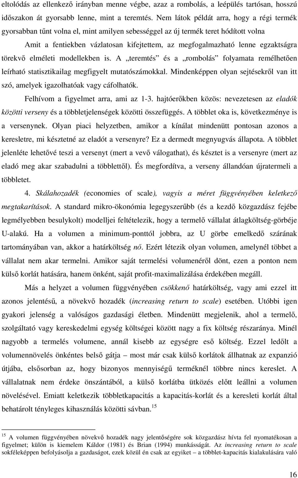 egzaktságra törekvő elméleti modellekben is. A teremtés és a rombolás folyamata remélhetően leírható statisztikailag megfigyelt mutatószámokkal.