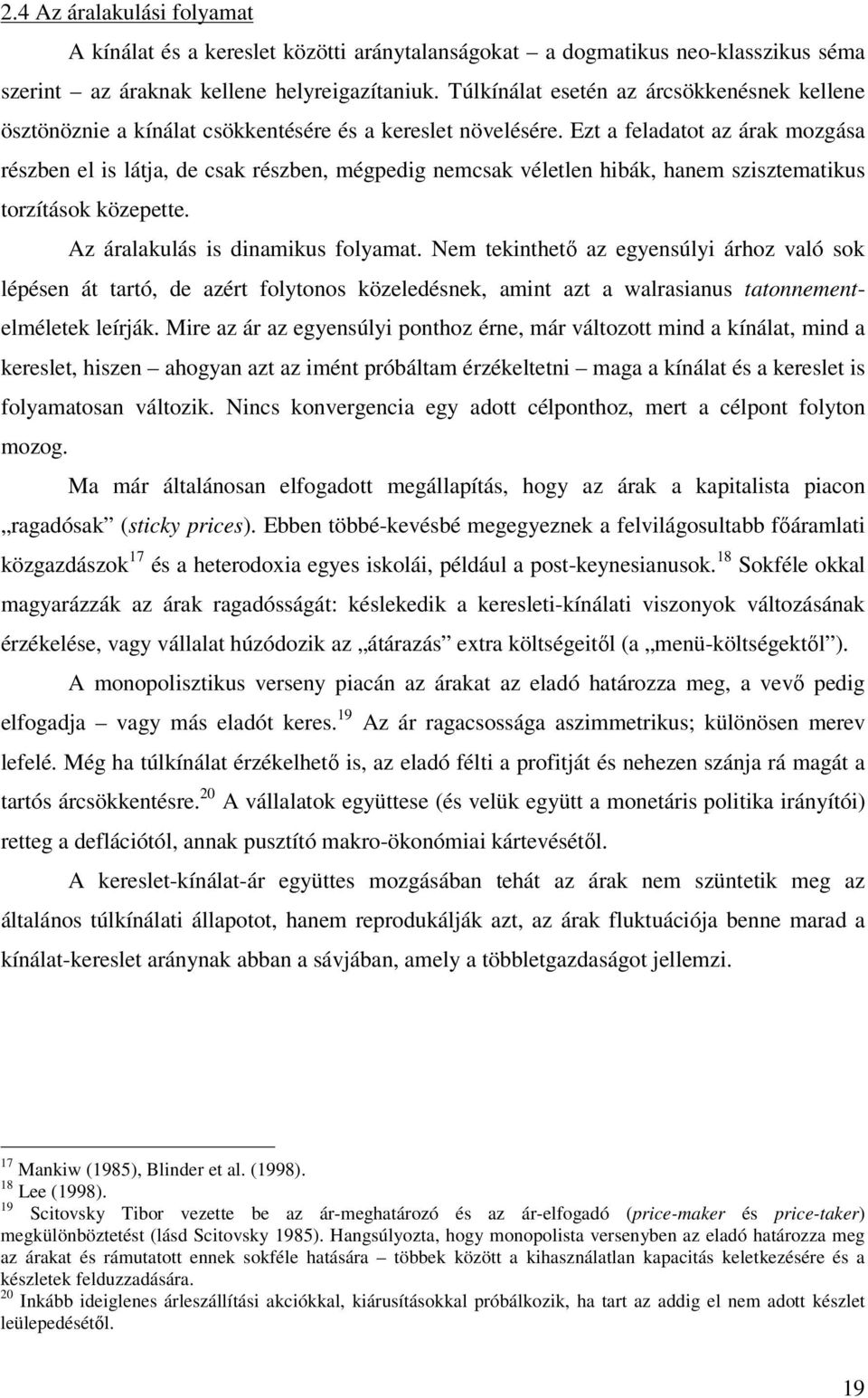 Ezt a feladatot az árak mozgása részben el is látja, de csak részben, mégpedig nemcsak véletlen hibák, hanem szisztematikus torzítások közepette. Az áralakulás is dinamikus folyamat.