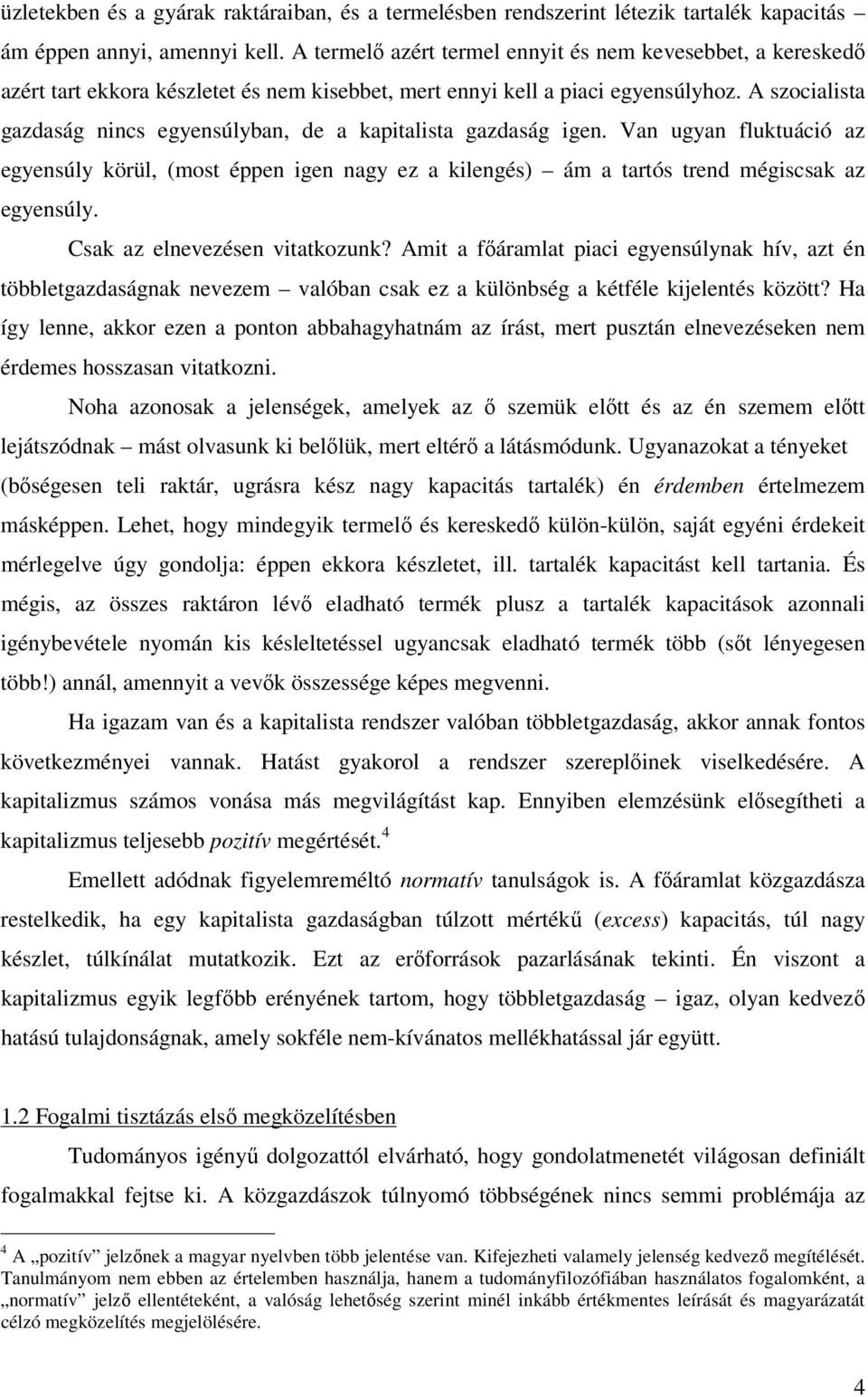 A szocialista gazdaság nincs egyensúlyban, de a kapitalista gazdaság igen. Van ugyan fluktuáció az egyensúly körül, (most éppen igen nagy ez a kilengés) ám a tartós trend mégiscsak az egyensúly.